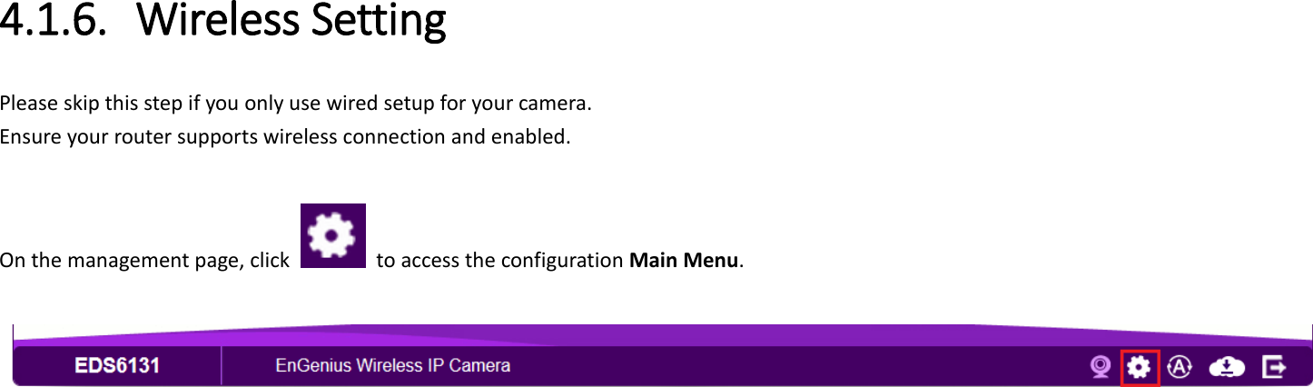  4.1.6. Wireless Setting   Please skip this step if you only use wired setup for your camera.   Ensure your router supports wireless connection and enabled.  On the management page, click    to access the configuration Main Menu.       