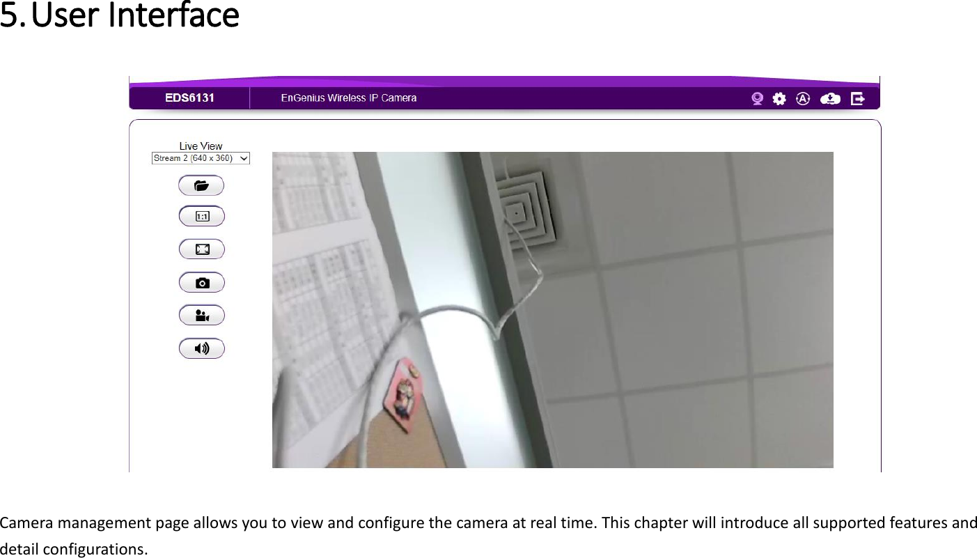 5. User Interface     Camera management page allows you to view and configure the camera at real time. This chapter will introduce all supported features and detail configurations.  