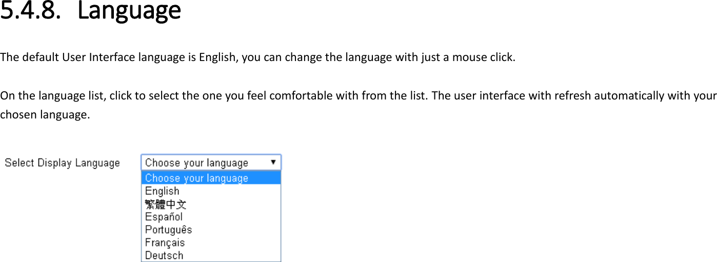 5.4.8. Language The default User Interface language is English, you can change the language with just a mouse click.    On the language list, click to select the one you feel comfortable with from the list. The user interface with refresh automatically with your chosen language.         