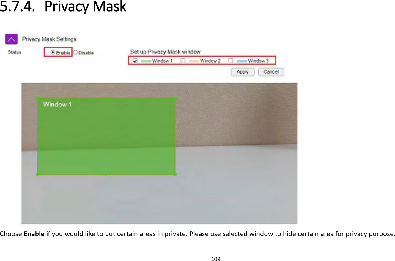 109  5.7.4. Privacy Mask  Choose Enable if you would like to put certain areas in private. Please use selected window to hide certain area for privacy purpose. 