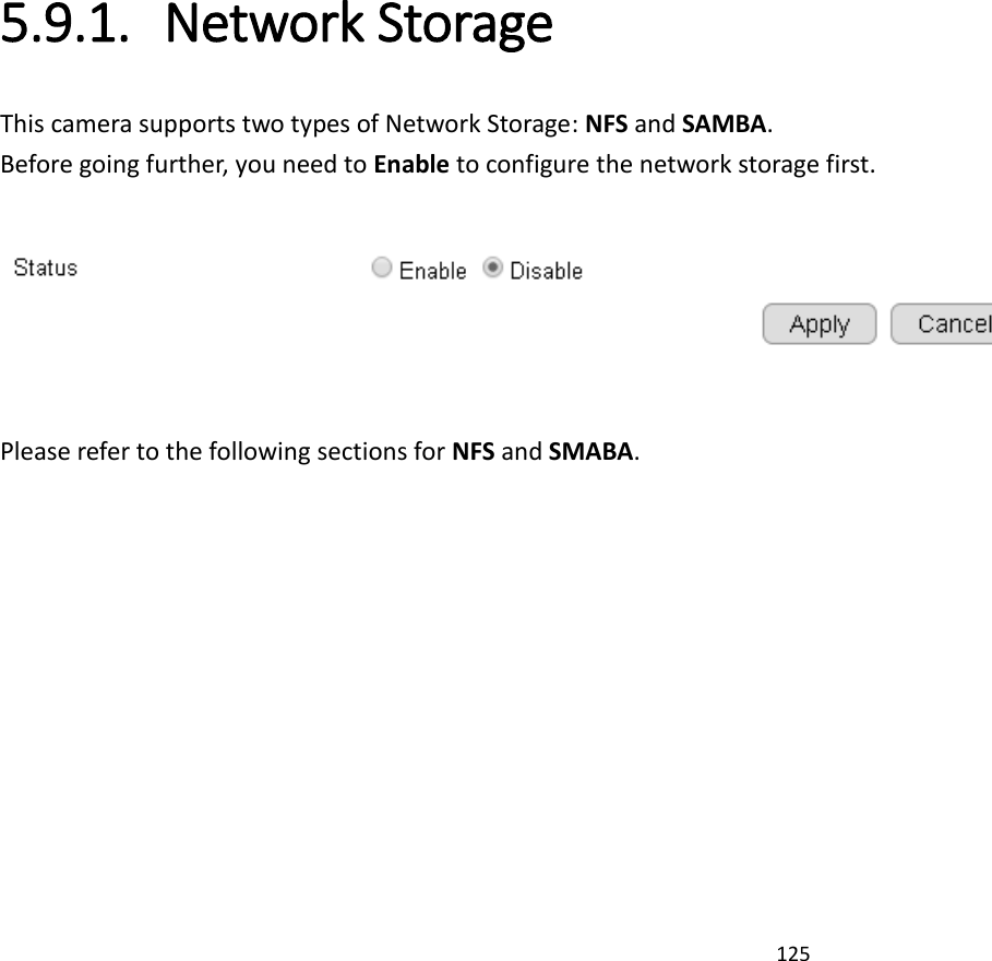 125  5.9.1. Network Storage This camera supports two types of Network Storage: NFS and SAMBA.   Before going further, you need to Enable to configure the network storage first.    Please refer to the following sections for NFS and SMABA.      