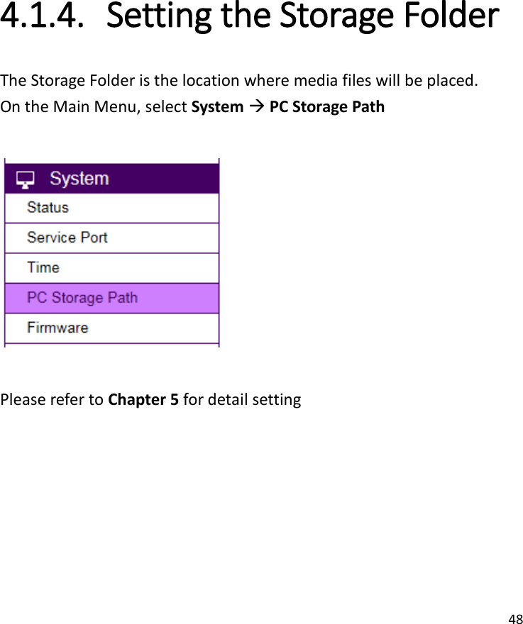 48  4.1.4. Setting the Storage Folder   The Storage Folder is the location where media files will be placed.   On the Main Menu, select System  PC Storage Path    Please refer to Chapter 5 for detail setting  