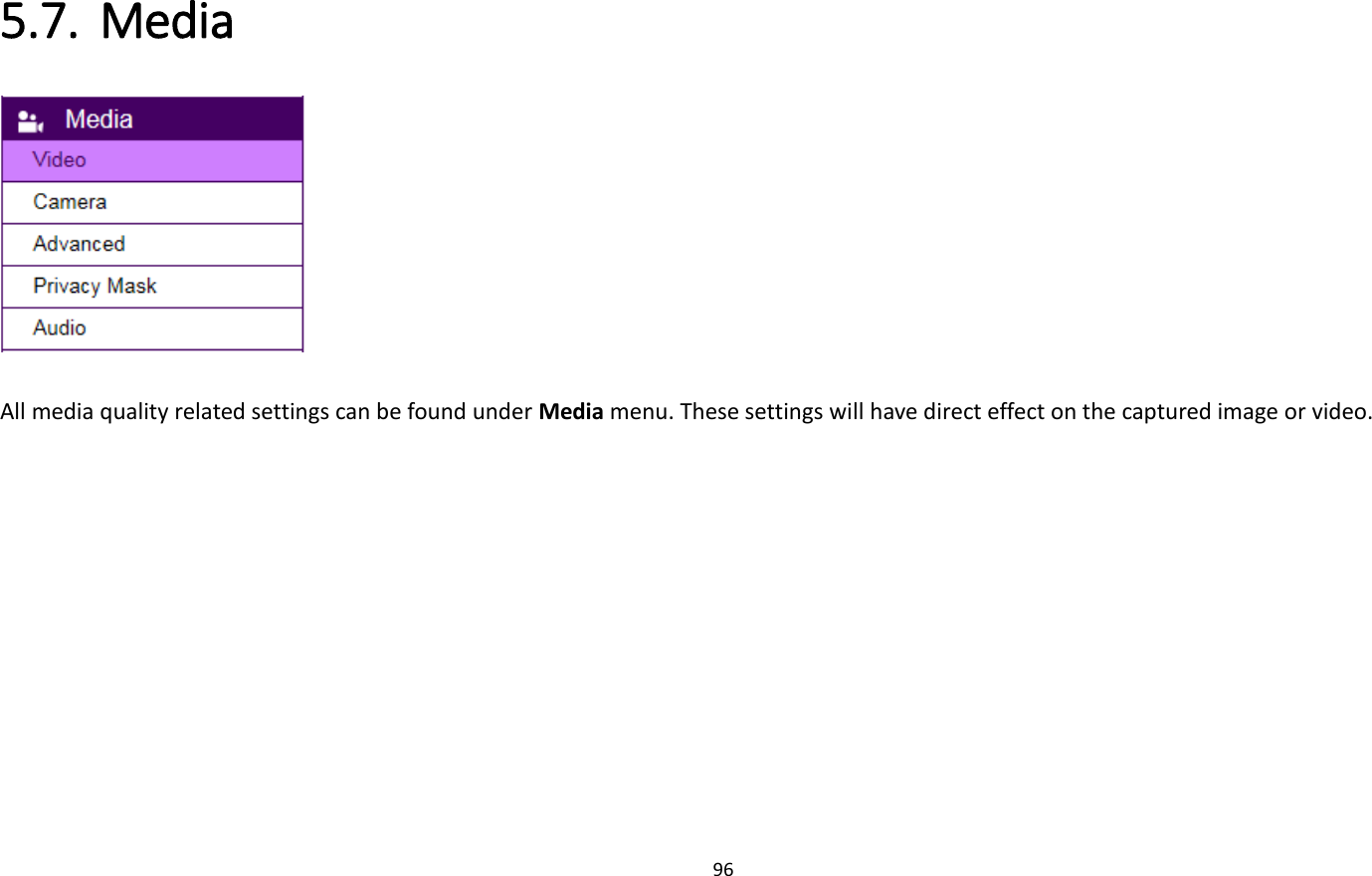 96  5.7. Media     All media quality related settings can be found under Media menu. These settings will have direct effect on the captured image or video. 