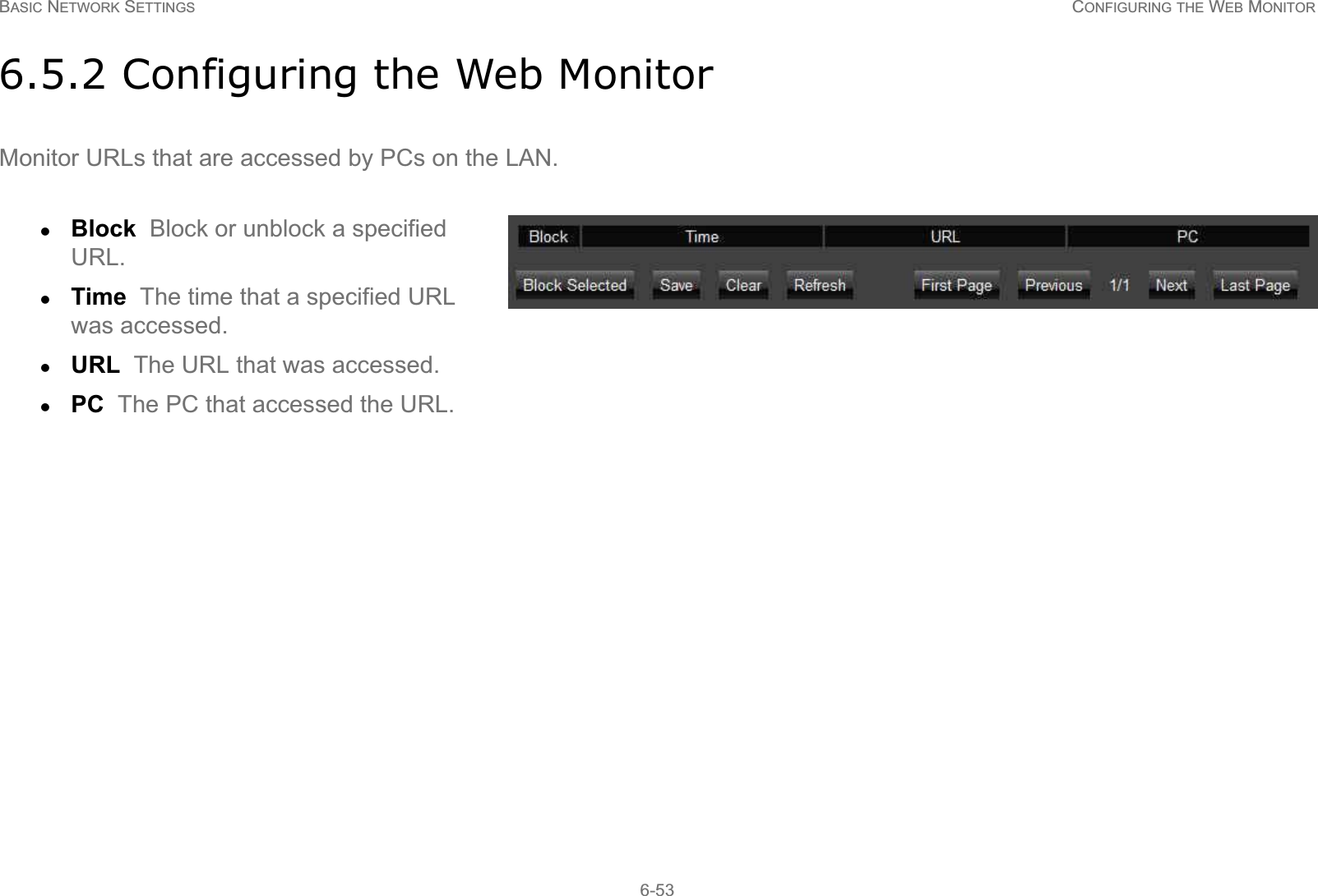 BASIC NETWORK SETTINGS CONFIGURING THE WEB MONITOR6-536.5.2 Configuring the Web MonitorMonitor URLs that are accessed by PCs on the LAN.zBlock  Block or unblock a specified URL.zTime  The time that a specified URL was accessed.zURL  The URL that was accessed.zPC  The PC that accessed the URL.