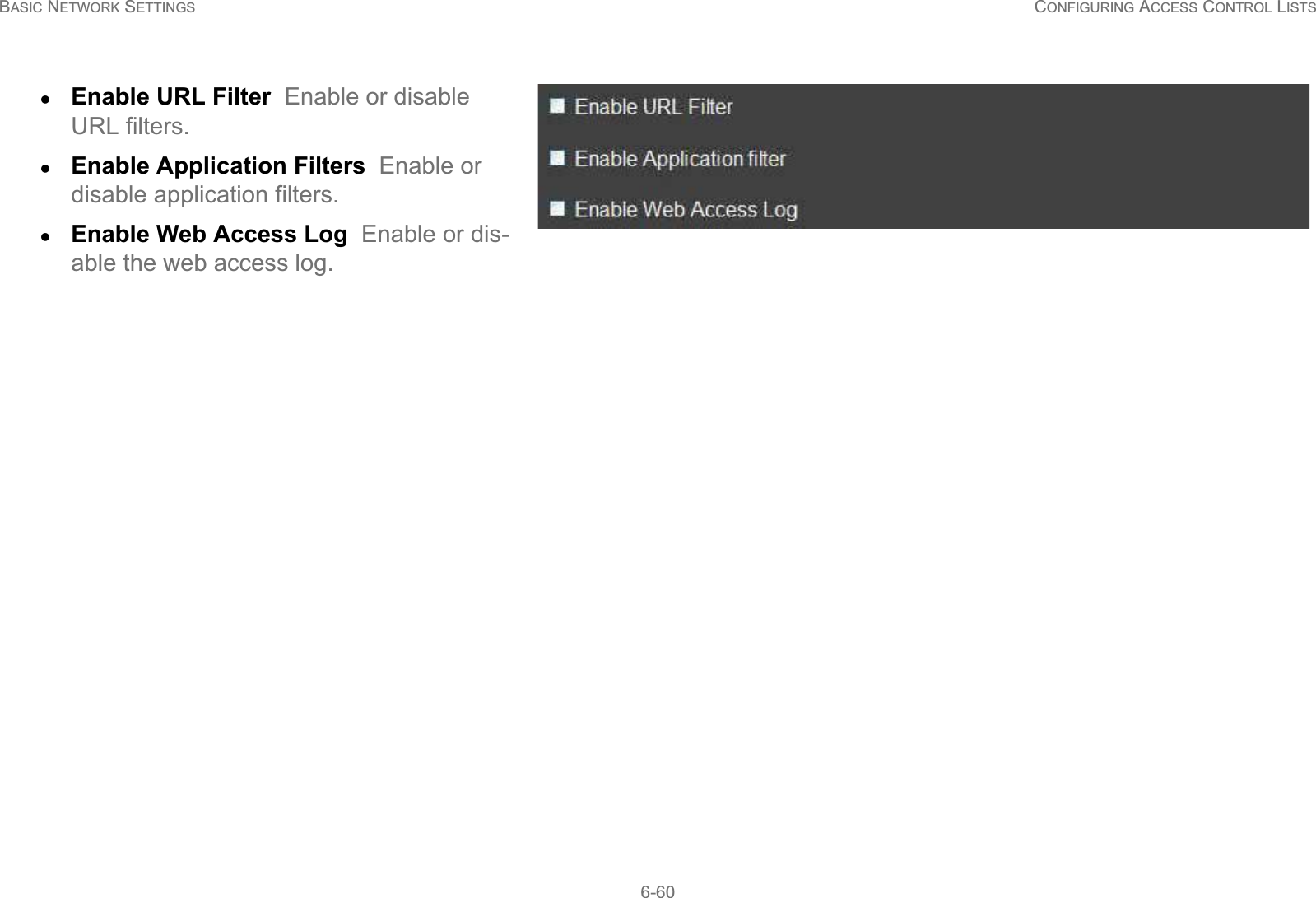 BASIC NETWORK SETTINGS CONFIGURING ACCESS CONTROL LISTS6-60zEnable URL Filter  Enable or disable URL filters.zEnable Application Filters  Enable or disable application filters.zEnable Web Access Log  Enable or dis-able the web access log.