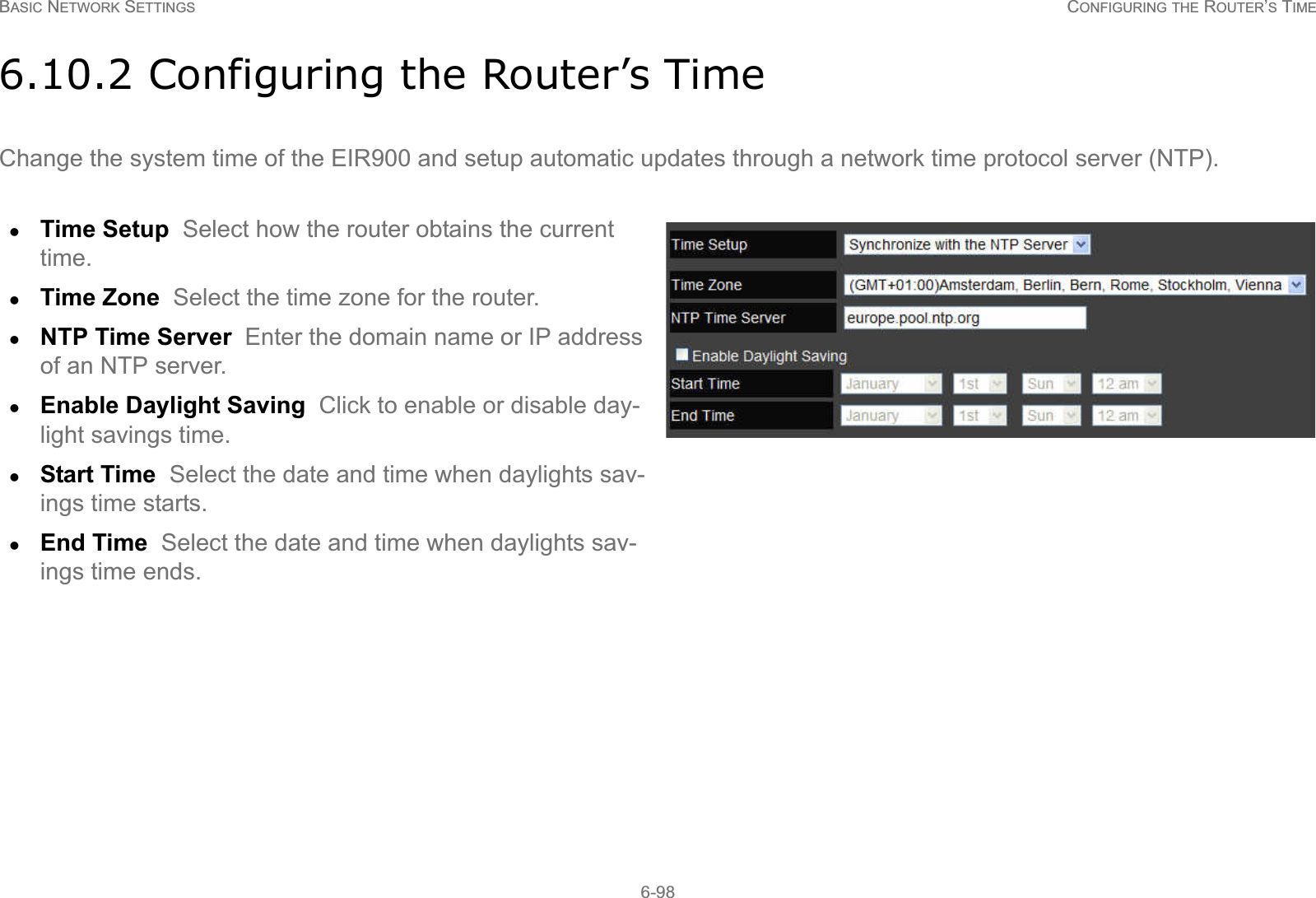 BASIC NETWORK SETTINGS CONFIGURING THE ROUTER’S TIME6-986.10.2 Configuring the Router’s TimeChange the system time of the EIR900 and setup automatic updates through a network time protocol server (NTP).zTime Setup  Select how the router obtains the current time.zTime Zone  Select the time zone for the router.zNTP Time Server  Enter the domain name or IP address of an NTP server.zEnable Daylight Saving  Click to enable or disable day-light savings time.zStart Time  Select the date and time when daylights sav-ings time starts.zEnd Time  Select the date and time when daylights sav-ings time ends.