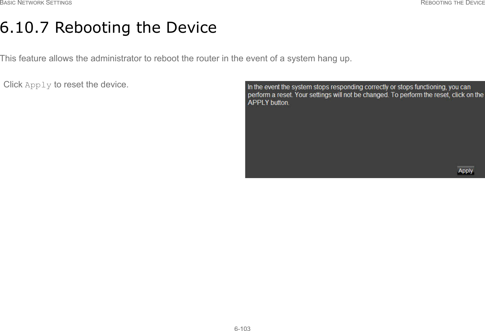 BASIC NETWORK SETTINGS REBOOTING THE DEVICE6-1036.10.7 Rebooting the DeviceThis feature allows the administrator to reboot the router in the event of a system hang up.Click Apply to reset the device.