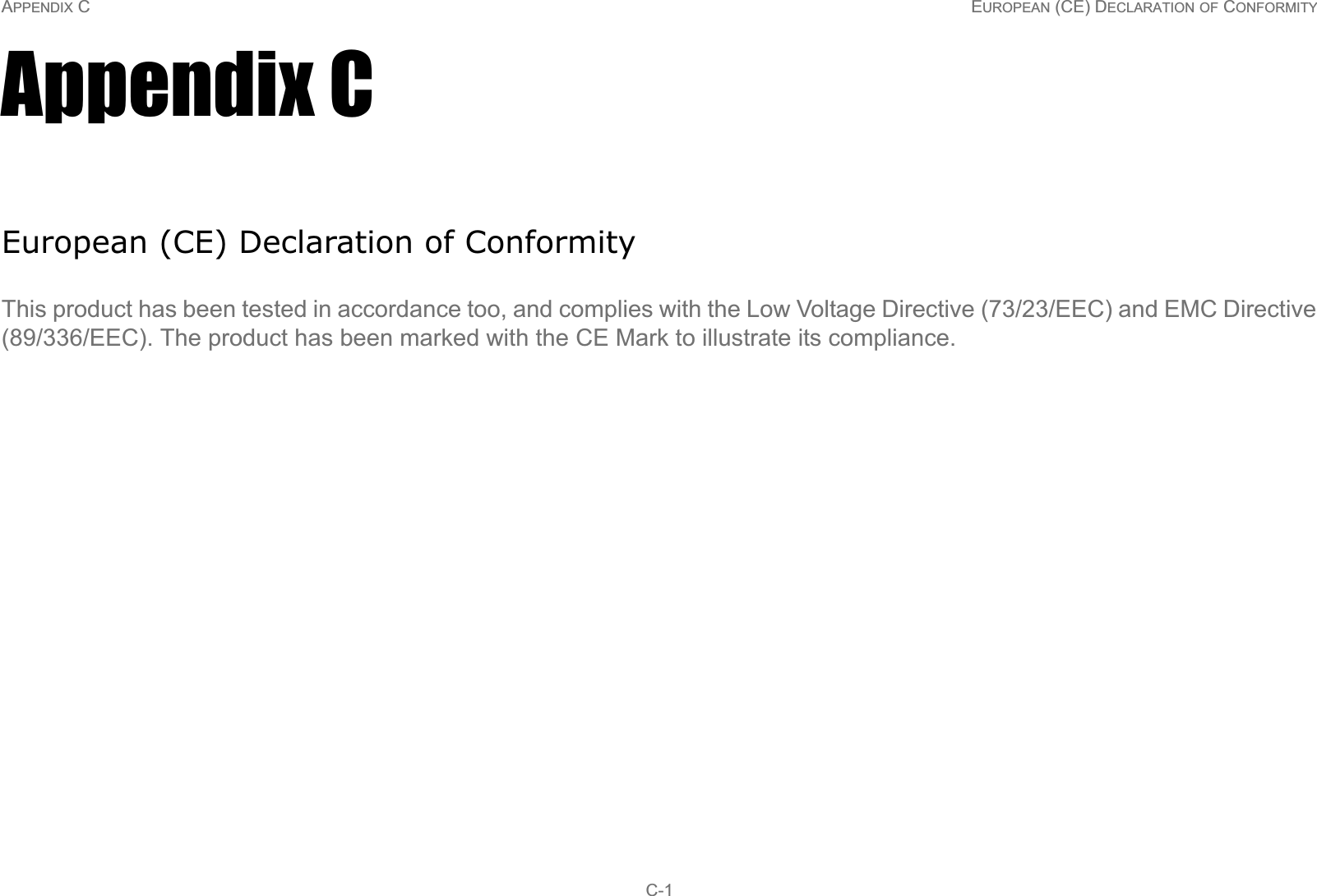 APPENDIX C EUROPEAN (CE) DECLARATION OF CONFORMITY C-1Appendix CEuropean (CE) Declaration of ConformityThis product has been tested in accordance too, and complies with the Low Voltage Directive (73/23/EEC) and EMC Directive (89/336/EEC). The product has been marked with the CE Mark to illustrate its compliance.