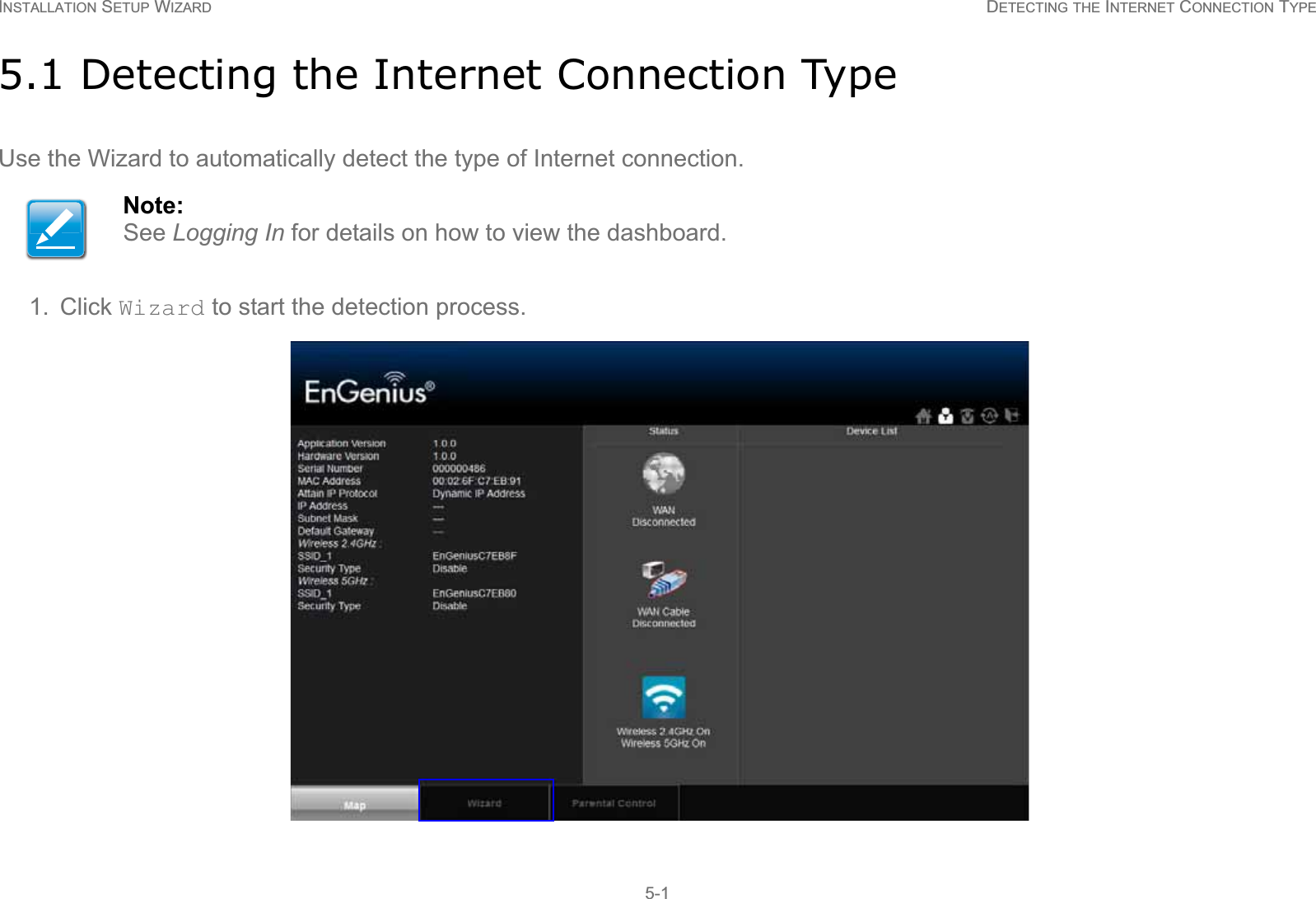 INSTALLATION SETUP WIZARD DETECTING THE INTERNET CONNECTION TYPE5-15.1 Detecting the Internet Connection TypeUse the Wizard to automatically detect the type of Internet connection.1. Click Wizard to start the detection process.Note:See Logging In for details on how to view the dashboard.