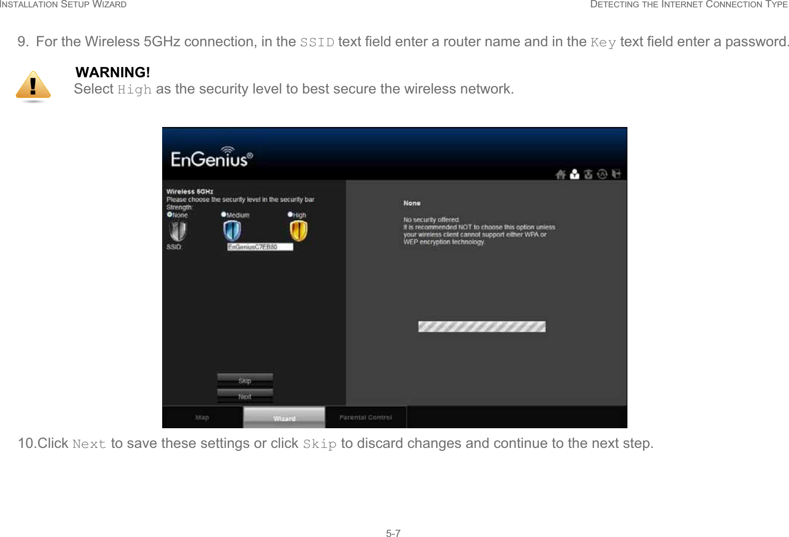 INSTALLATION SETUP WIZARD DETECTING THE INTERNET CONNECTION TYPE5-79. For the Wireless 5GHz connection, in the SSID text field enter a router name and in the Key text field enter a password.10.Click Next to save these settings or click Skip to discard changes and continue to the next step.WARNING!Select High as the security level to best secure the wireless network.!