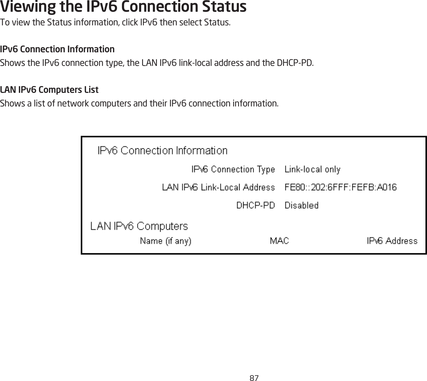 87Viewing the IPv6 Connection StatusToviewtheStatusinformation,clickIPv6thenselectStatus.IPv6 Connection InformationShowstheIPv6connectiontype,theLANIPv6link-localaddressandtheDHCP-PD.LAN IPv6 Computers ListShowsalistofnetworkcomputersandtheirIPv6connectioninformation.