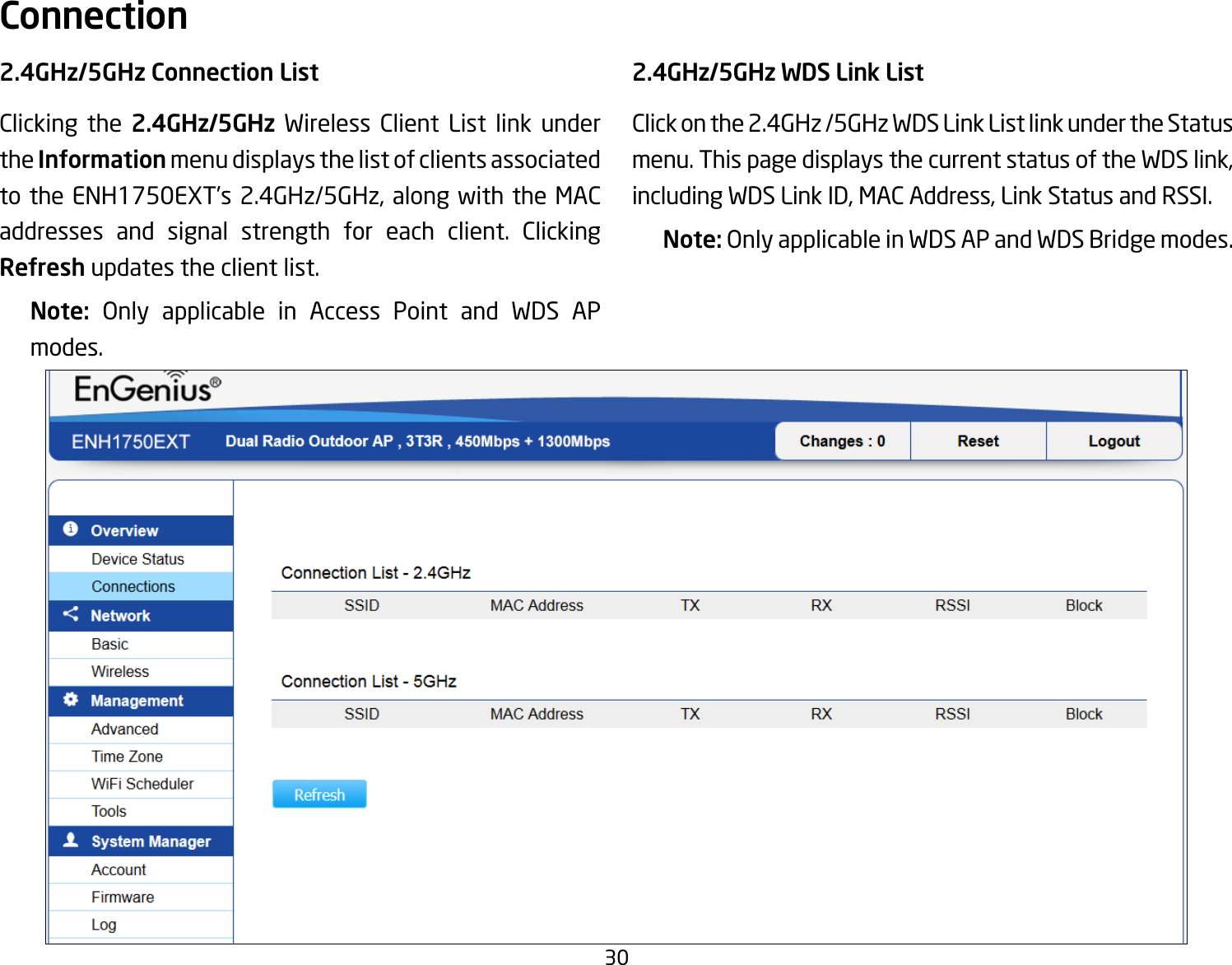 302.4GHz/5GHz Connection ListClicking the 2.4GHz/5GHz Wireless Client List link under the Information menu displays the list of clients associated to the ENH1750EXT’s 2.4GHz/5GHz, along with the MAC addresses and signal strength for each client. Clicking Refresh updates the client list.Note:  Only applicable in Access Point and WDS APmodes.2.4GHz/5GHz WDS Link ListClick on the 2.4GHz /5GHz WDS Link List link under the Status menu. This page displays the current status of the WDS link, including WDS Link ID, MAC Address, Link Status and RSSI.Note: OnlyapplicableinWDSAPandWDSBridgemodes.Connection  