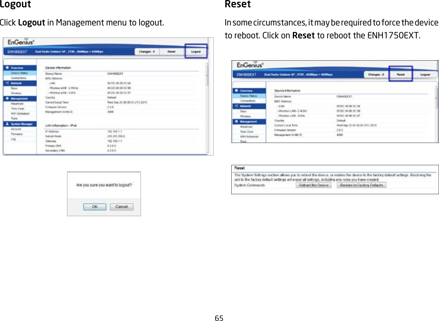 65LogoutClick Logout in Management menu to logout.ResetIn some circumstances, it may be required to force the device to reboot. Click on Reset to reboot the ENH1750EXT.