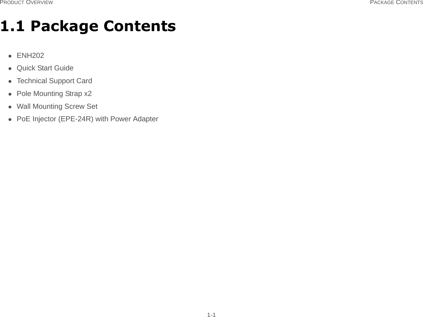 PRODUCT OVERVIEW PACKAGE CONTENTS 1-11.1 Package ContentsENH202Quick Start GuideTechnical Support CardPole Mounting Strap x2Wall Mounting Screw SetPoE Injector (EPE-24R) with Power Adapter