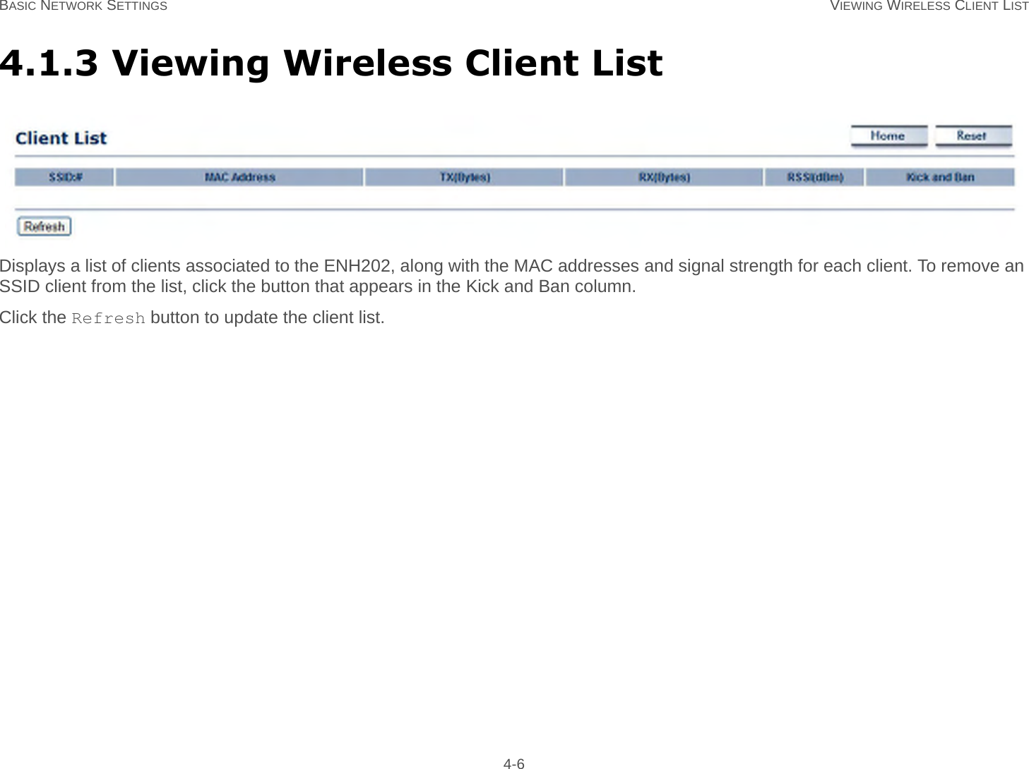 BASIC NETWORK SETTINGS VIEWING WIRELESS CLIENT LIST 4-64.1.3 Viewing Wireless Client ListDisplays a list of clients associated to the ENH202, along with the MAC addresses and signal strength for each client. To remove an SSID client from the list, click the button that appears in the Kick and Ban column.Click the Refresh button to update the client list.