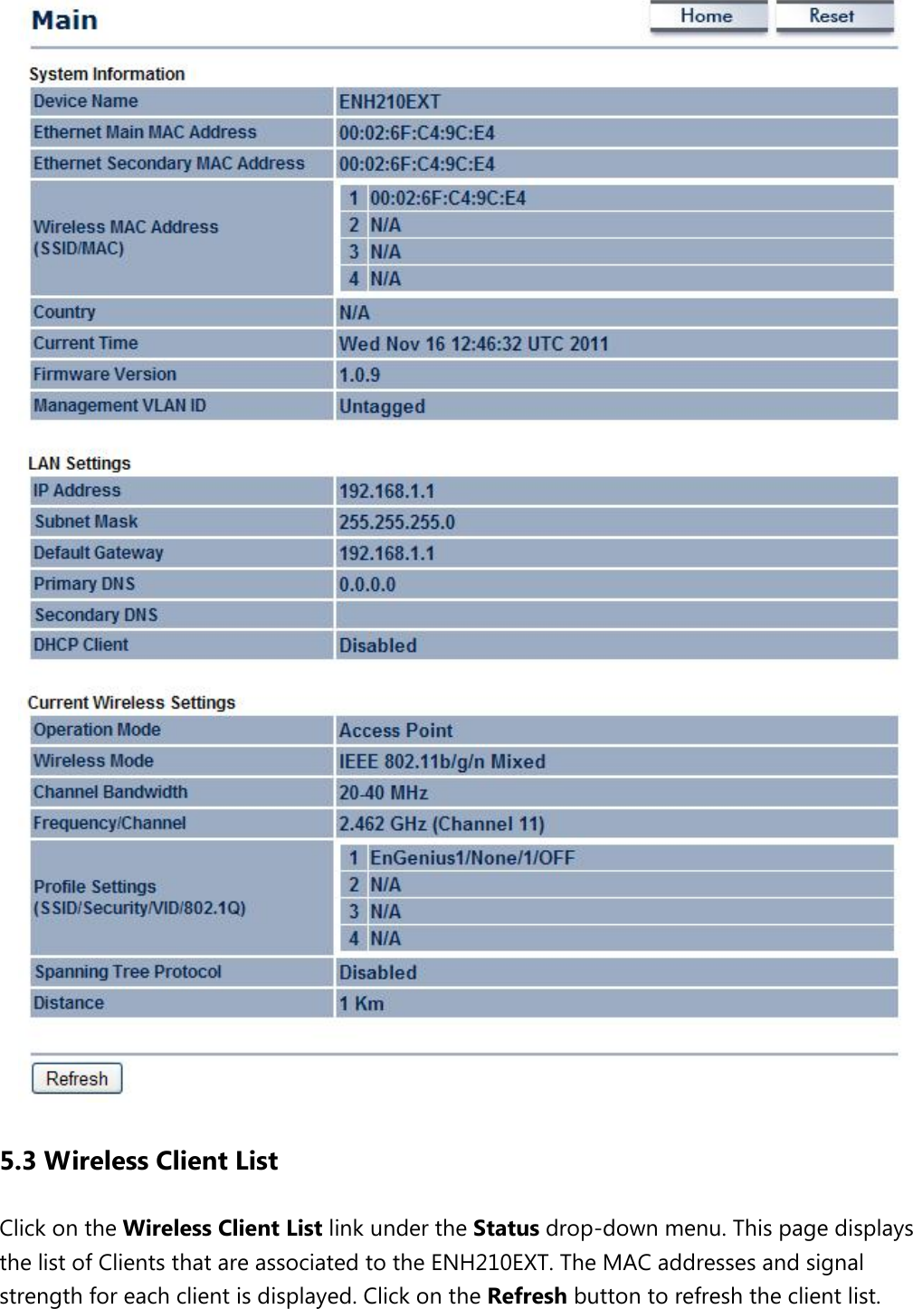  5.3 Wireless Client List Click on the Wireless Client List link under the Status drop-down menu. This page displays the list of Clients that are associated to the ENH210EXT. The MAC addresses and signal strength for each client is displayed. Click on the Refresh button to refresh the client list.   