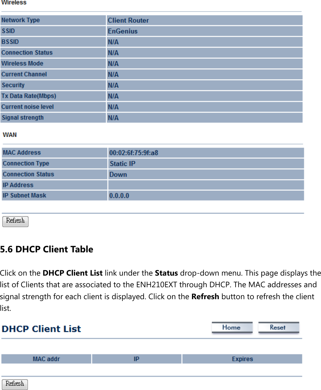  5.6 DHCP Client Table Click on the DHCP Client List link under the Status drop-down menu. This page displays the list of Clients that are associated to the ENH210EXT through DHCP. The MAC addresses and signal strength for each client is displayed. Click on the Refresh button to refresh the client list.   