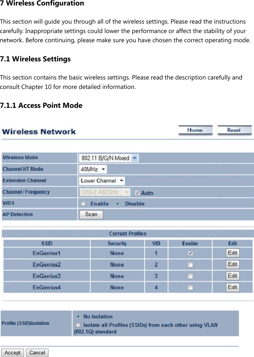 7 Wireless Configuration This section will guide you through all of the wireless settings. Please read the instructions carefully. Inappropriate settings could lower the performance or affect the stability of your network. Before continuing, please make sure you have chosen the correct operating mode. 7.1 Wireless Settings This section contains the basic wireless settings. Please read the description carefully and consult Chapter 10 for more detailed information. 7.1.1 Access Point Mode    