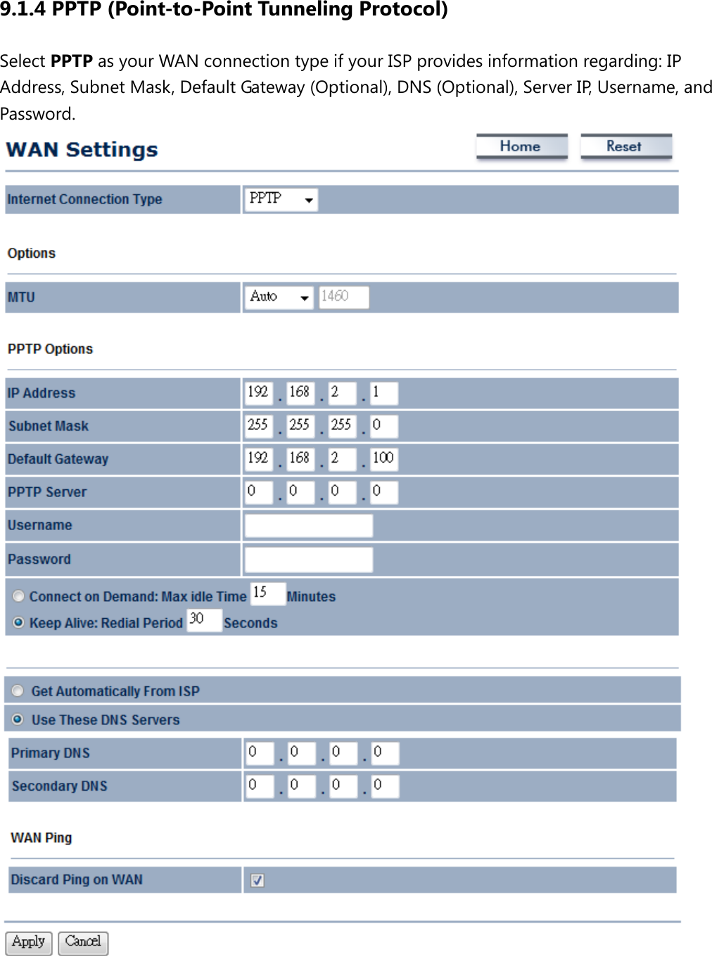 9.1.4 PPTP (Point-to-Point Tunneling Protocol) Select PPTP as your WAN connection type if your ISP provides information regarding: IP Address, Subnet Mask, Default Gateway (Optional), DNS (Optional), Server IP, Username, and Password.     