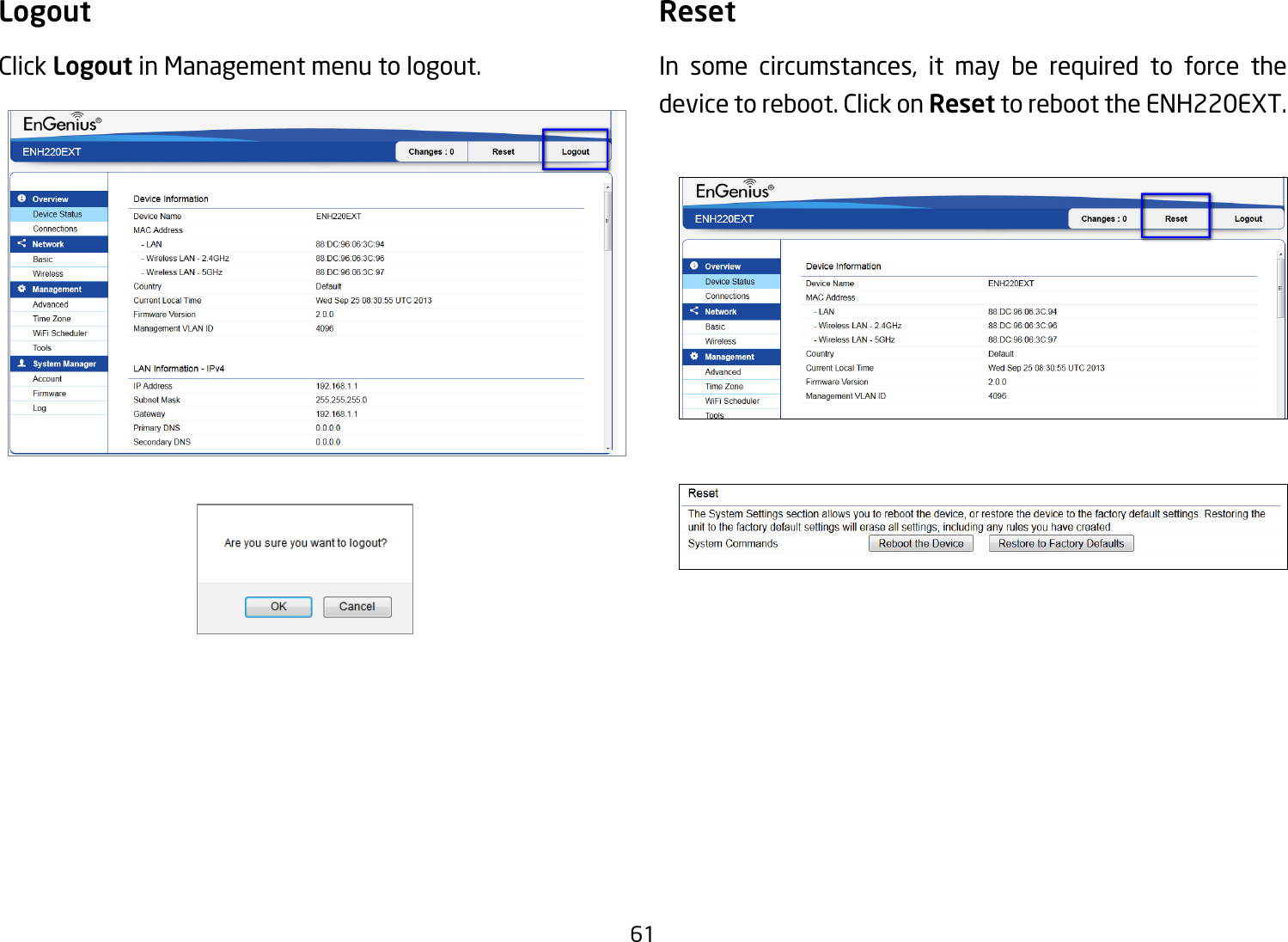 61LogoutClick Logout in Management menu to logout.ResetIn some circumstances, it may be required to force the device to reboot. Click on Reset to reboot the ENH220EXT.