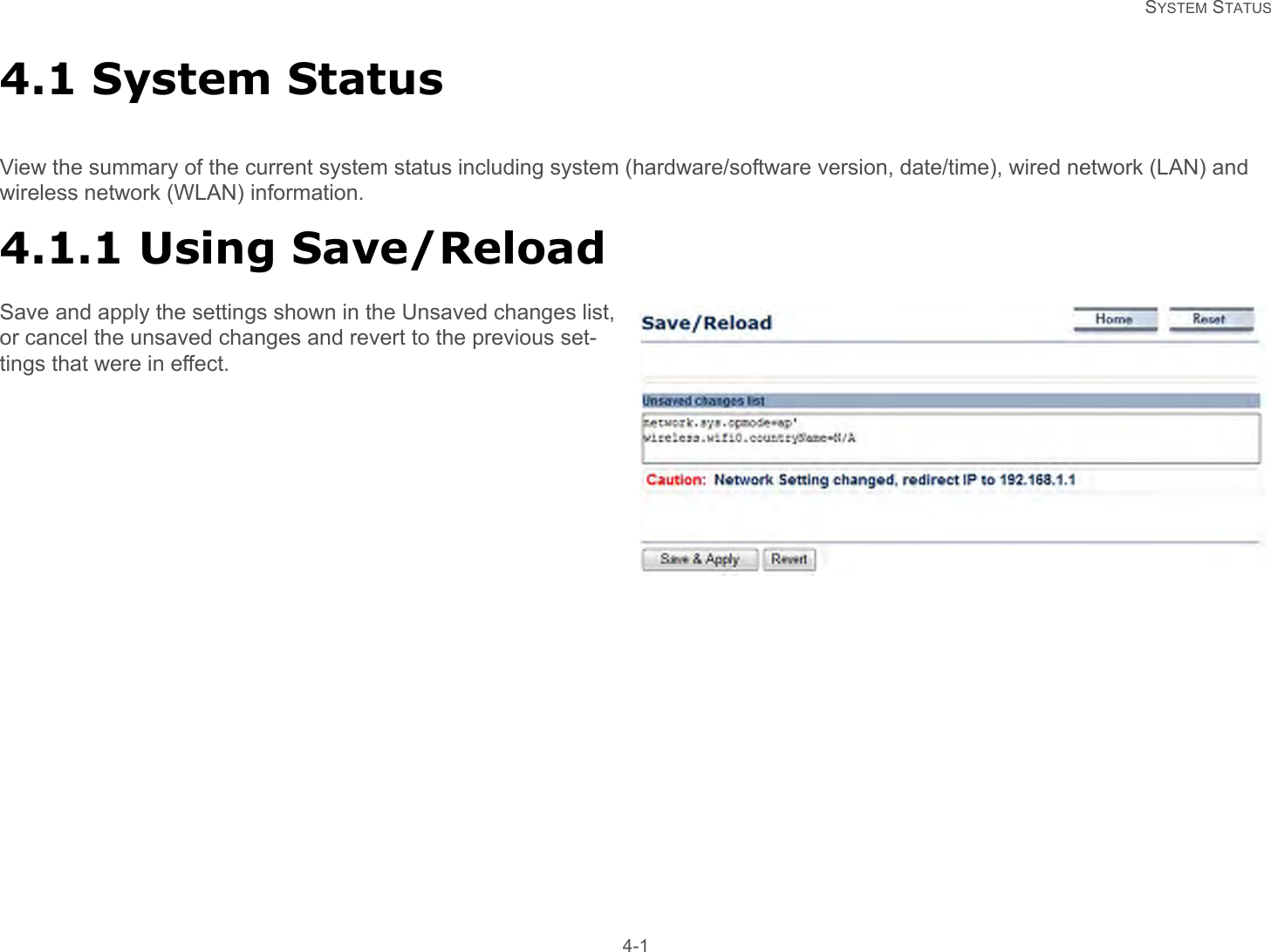   SYSTEM STATUS 4-14.1 System StatusView the summary of the current system status including system (hardware/software version, date/time), wired network (LAN) and wireless network (WLAN) information.4.1.1 Using Save/ReloadSave and apply the settings shown in the Unsaved changes list, or cancel the unsaved changes and revert to the previous set-tings that were in effect.