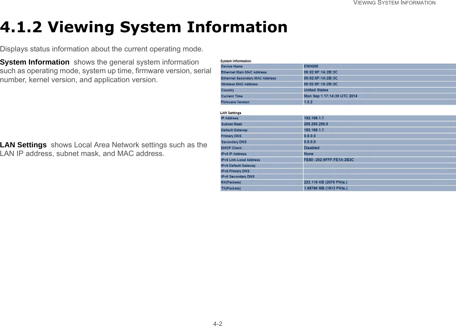   VIEWING SYSTEM INFORMATION 4-24.1.2 Viewing System InformationDisplays status information about the current operating mode.System Information  shows the general system information such as operating mode, system up time, firmware version, serial number, kernel version, and application version.LAN Settings  shows Local Area Network settings such as the LAN IP address, subnet mask, and MAC address.