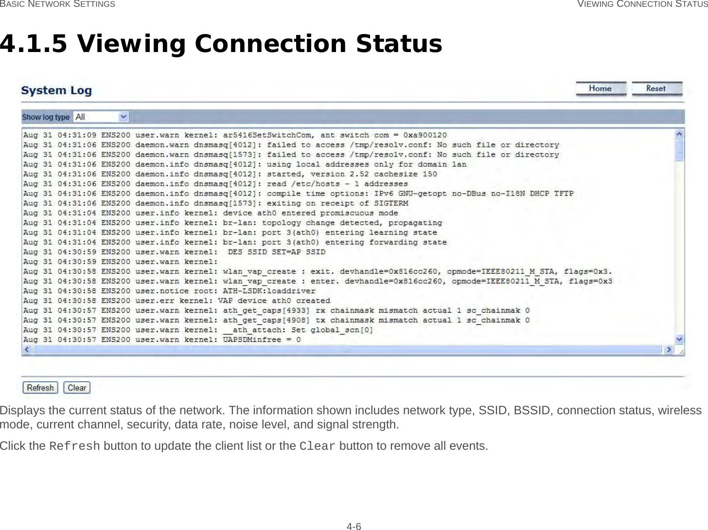 BASIC NETWORK SETTINGS VIEWING CONNECTION STATUS 4-64.1.5 Viewing Connection StatusDisplays the current status of the network. The information shown includes network type, SSID, BSSID, connection status, wireless mode, current channel, security, data rate, noise level, and signal strength.Click the Refresh button to update the client list or the Clear button to remove all events.