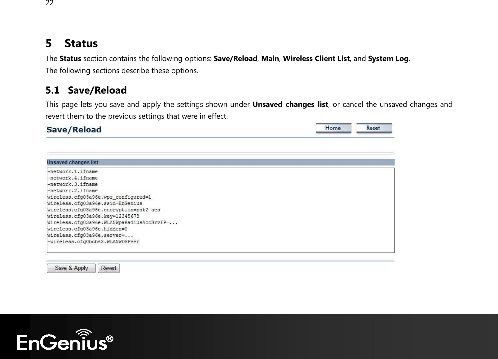 22  5   Status The Status section contains the following options: Save/Reload, Main, Wireless Client List, and System Log. The following sections describe these options. 5.1 Save/Reload This page lets you save and apply the settings shown under Unsaved  changes  list, or cancel the unsaved changes and revert them to the previous settings that were in effect.   