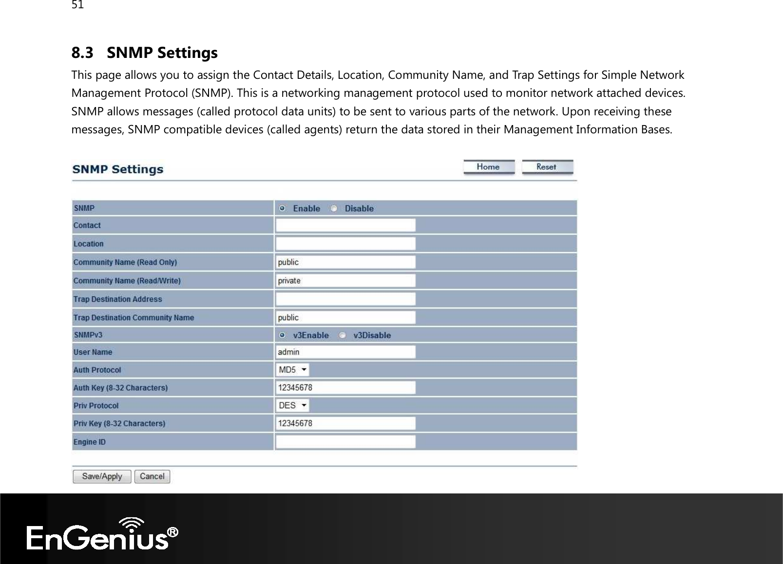 51  8.3 SNMP Settings This page allows you to assign the Contact Details, Location, Community Name, and Trap Settings for Simple Network Management Protocol (SNMP). This is a networking management protocol used to monitor network attached devices. SNMP allows messages (called protocol data units) to be sent to various parts of the network. Upon receiving these messages, SNMP compatible devices (called agents) return the data stored in their Management Information Bases.    