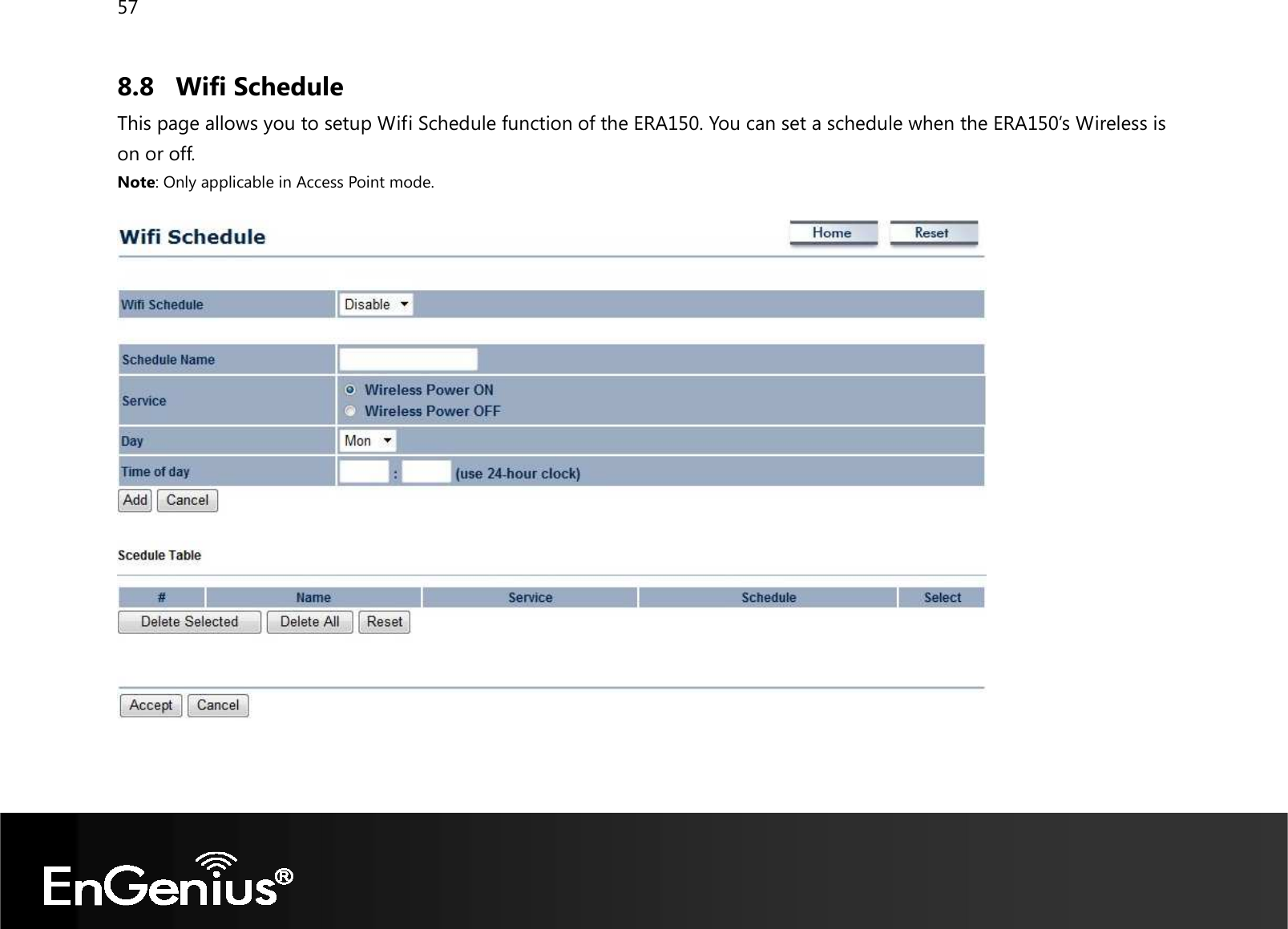 57  8.8 Wifi Schedule This page allows you to setup Wifi Schedule function of the ERA150. You can set a schedule when the ERA150’s Wireless is on or off. Note: Only applicable in Access Point mode.      