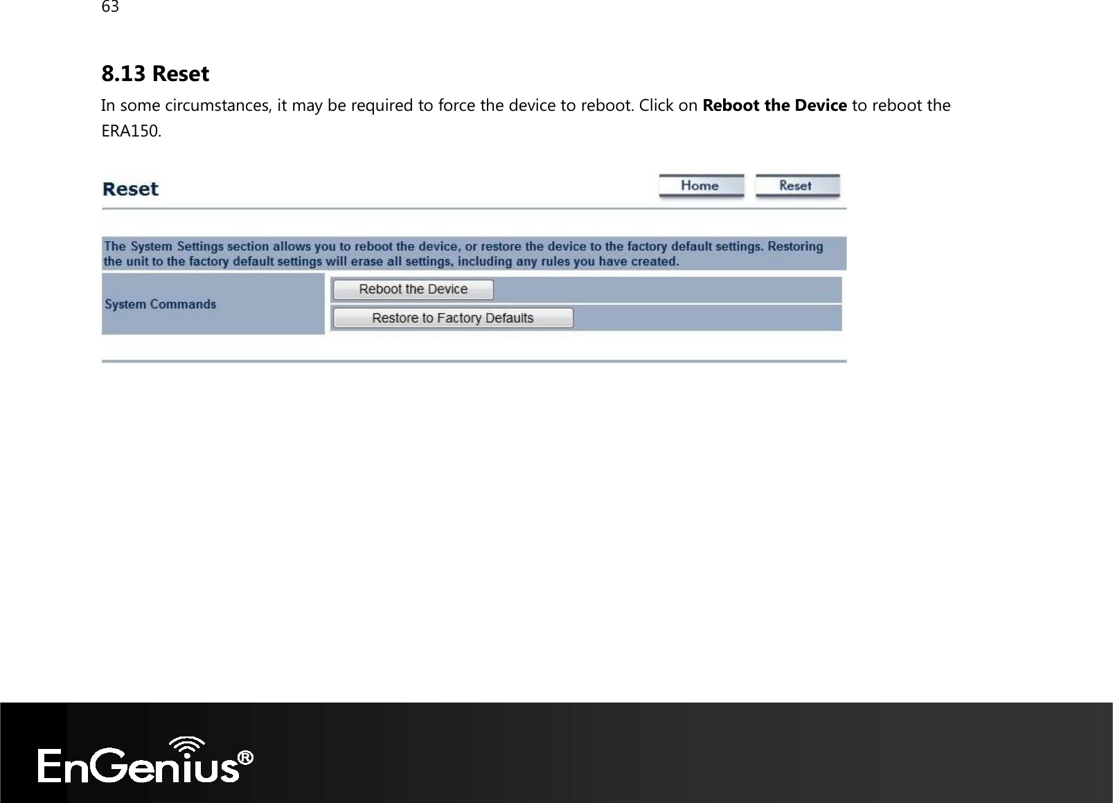 63  8.13 Reset In some circumstances, it may be required to force the device to reboot. Click on Reboot the Device to reboot the ERA150.      