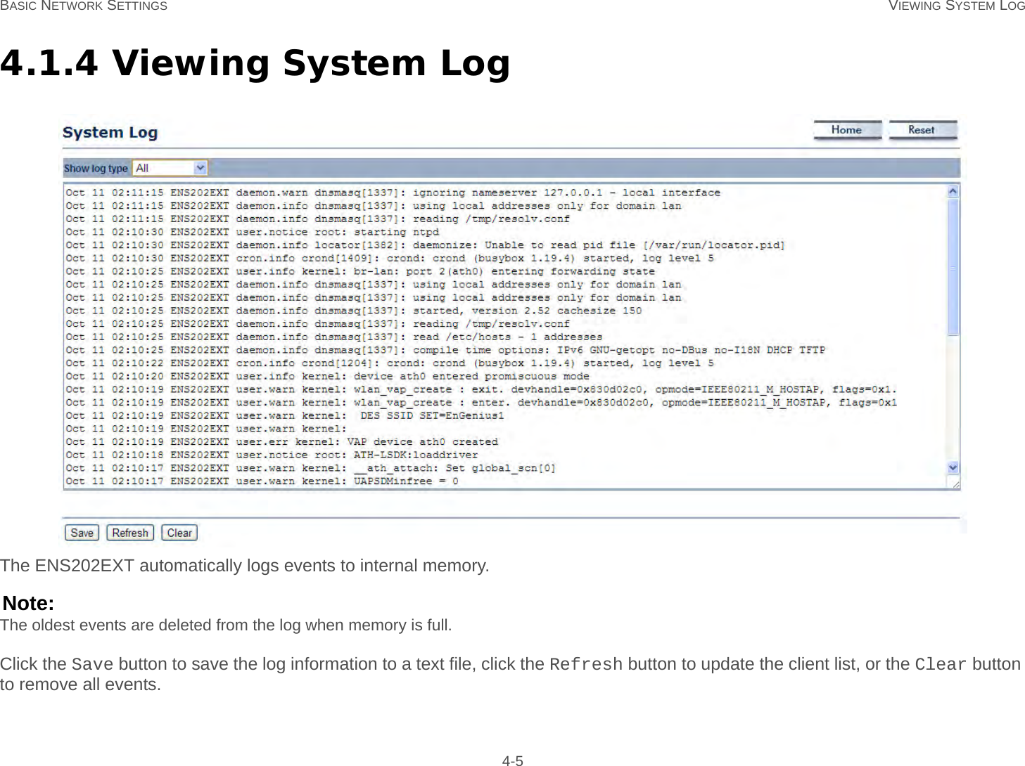 BASIC NETWORK SETTINGS VIEWING SYSTEM LOG 4-54.1.4 Viewing System LogThe ENS202EXT automatically logs events to internal memory.Note:The oldest events are deleted from the log when memory is full.Click the Save button to save the log information to a text file, click the Refresh button to update the client list, or the Clear button to remove all events.