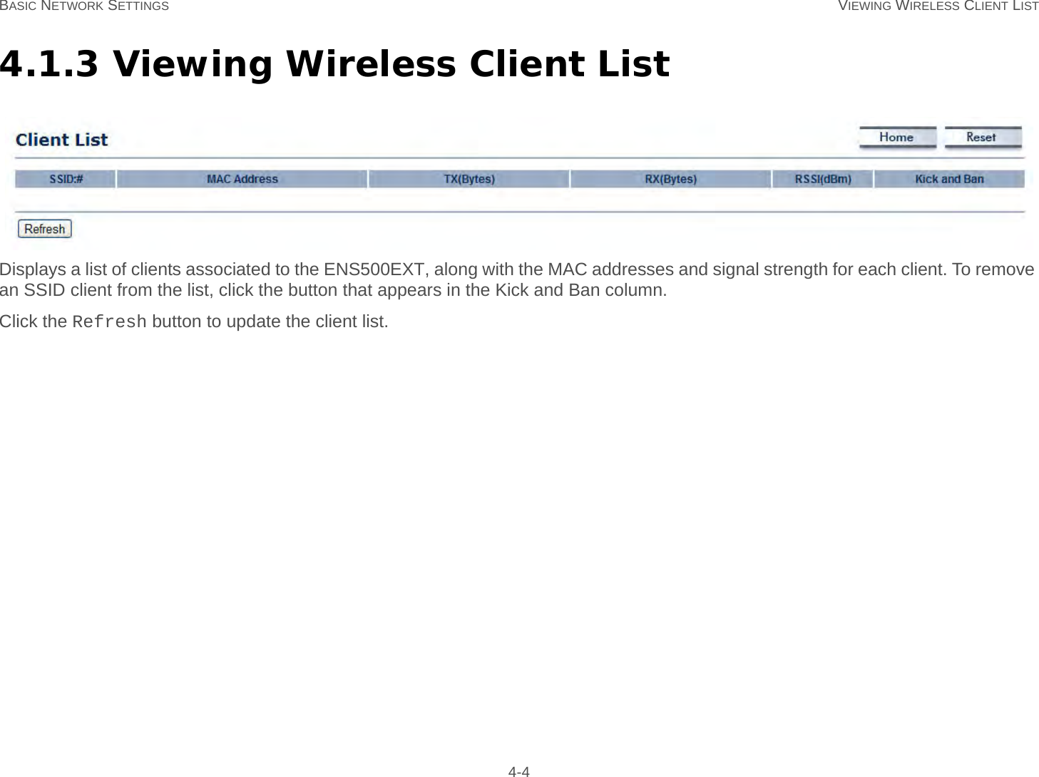 BASIC NETWORK SETTINGS VIEWING WIRELESS CLIENT LIST 4-44.1.3 Viewing Wireless Client ListDisplays a list of clients associated to the ENS500EXT, along with the MAC addresses and signal strength for each client. To remove an SSID client from the list, click the button that appears in the Kick and Ban column.Click the Refresh button to update the client list.