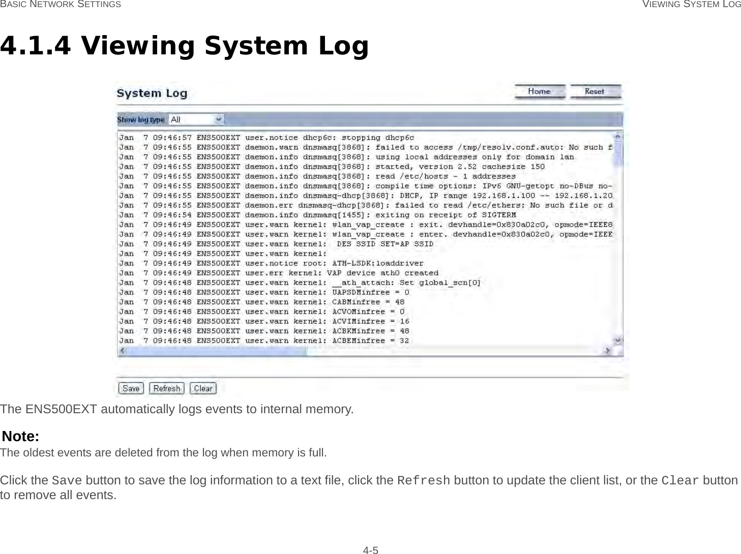 BASIC NETWORK SETTINGS VIEWING SYSTEM LOG 4-54.1.4 Viewing System LogThe ENS500EXT automatically logs events to internal memory.Note:The oldest events are deleted from the log when memory is full.Click the Save button to save the log information to a text file, click the Refresh button to update the client list, or the Clear button to remove all events.