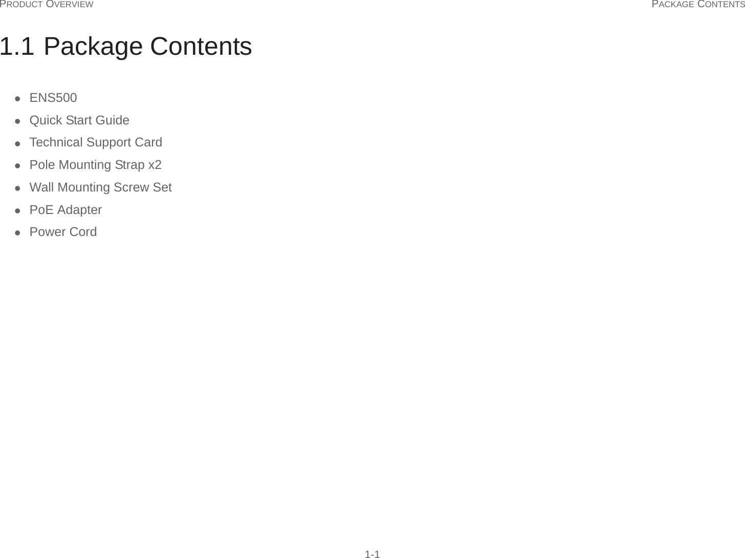 PRODUCT OVERVIEW PACKAGE CONTENTS 1-11.1 Package ContentsENS500Quick Start GuideTechnical Support CardPole Mounting Strap x2Wall Mounting Screw SetPoE AdapterPower Cord         