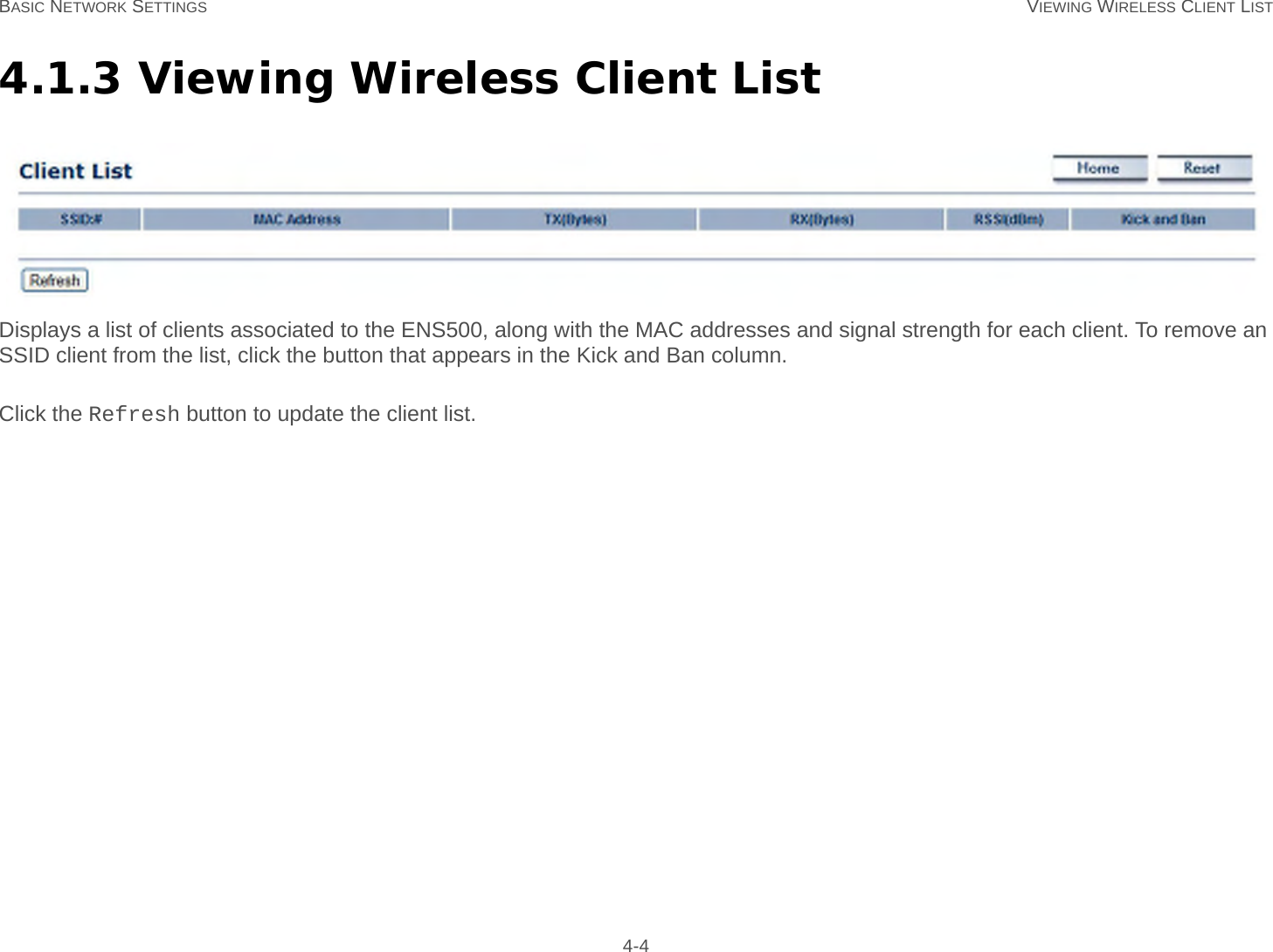 BASIC NETWORK SETTINGS VIEWING WIRELESS CLIENT LIST 4-44.1.3 Viewing Wireless Client ListDisplays a list of clients associated to the ENS500, along with the MAC addresses and signal strength for each client. To remove an SSID client from the list, click the button that appears in the Kick and Ban column.Click the Refresh button to update the client list.