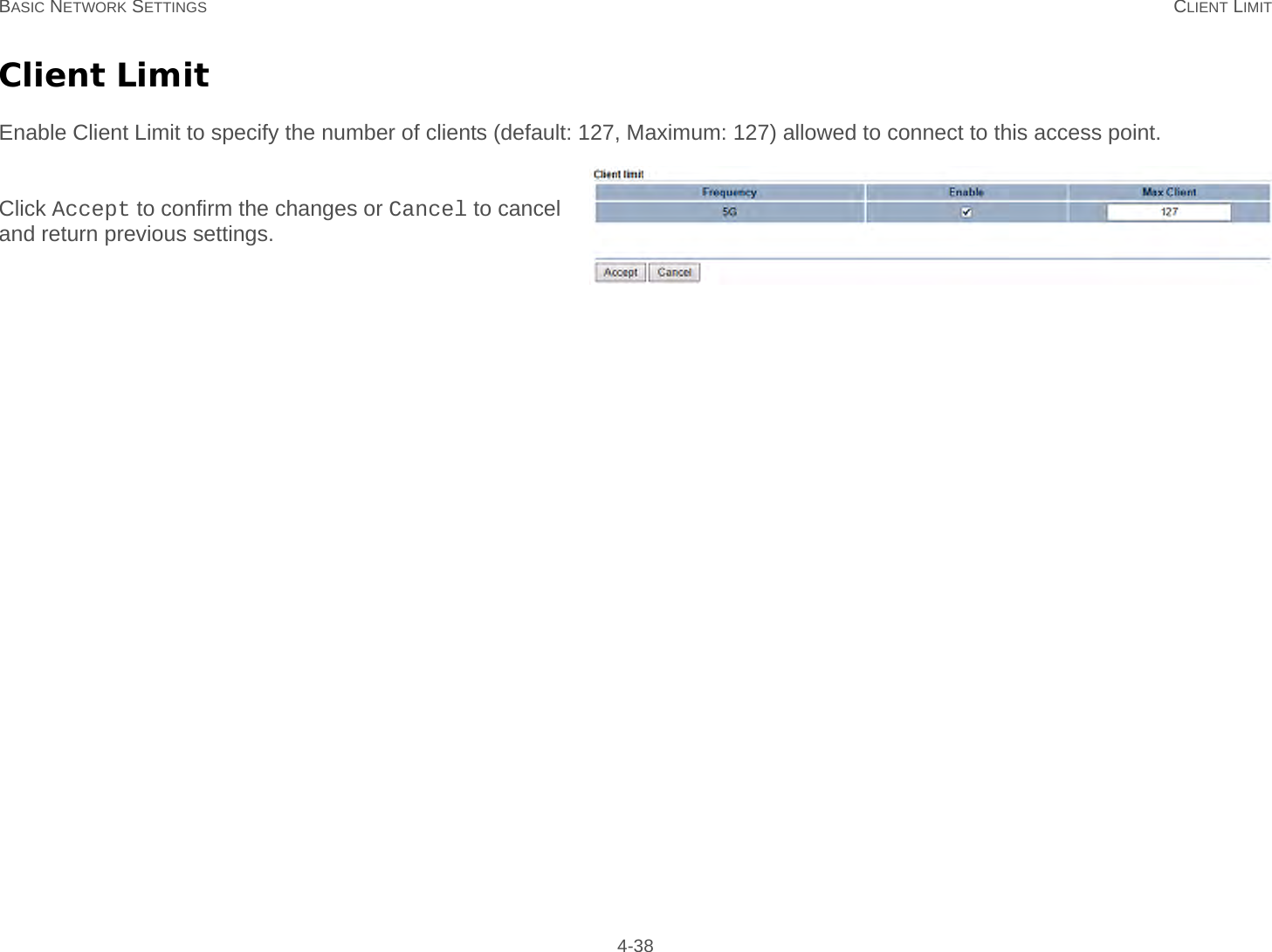 BASIC NETWORK SETTINGS CLIENT LIMIT 4-38Client LimitEnable Client Limit to specify the number of clients (default: 127, Maximum: 127) allowed to connect to this access point. Click Accept to confirm the changes or Cancel to cancel and return previous settings.