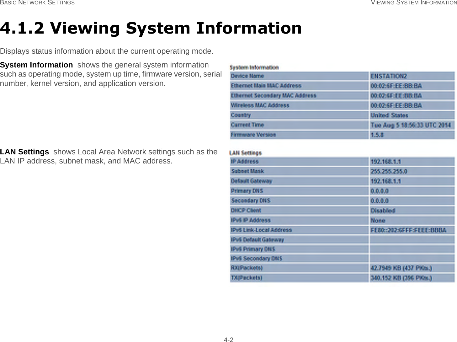 BASIC NETWORK SETTINGS VIEWING SYSTEM INFORMATION 4-24.1.2 Viewing System InformationDisplays status information about the current operating mode.System Information  shows the general system information such as operating mode, system up time, firmware version, serial number, kernel version, and application version.LAN Settings  shows Local Area Network settings such as the LAN IP address, subnet mask, and MAC address.