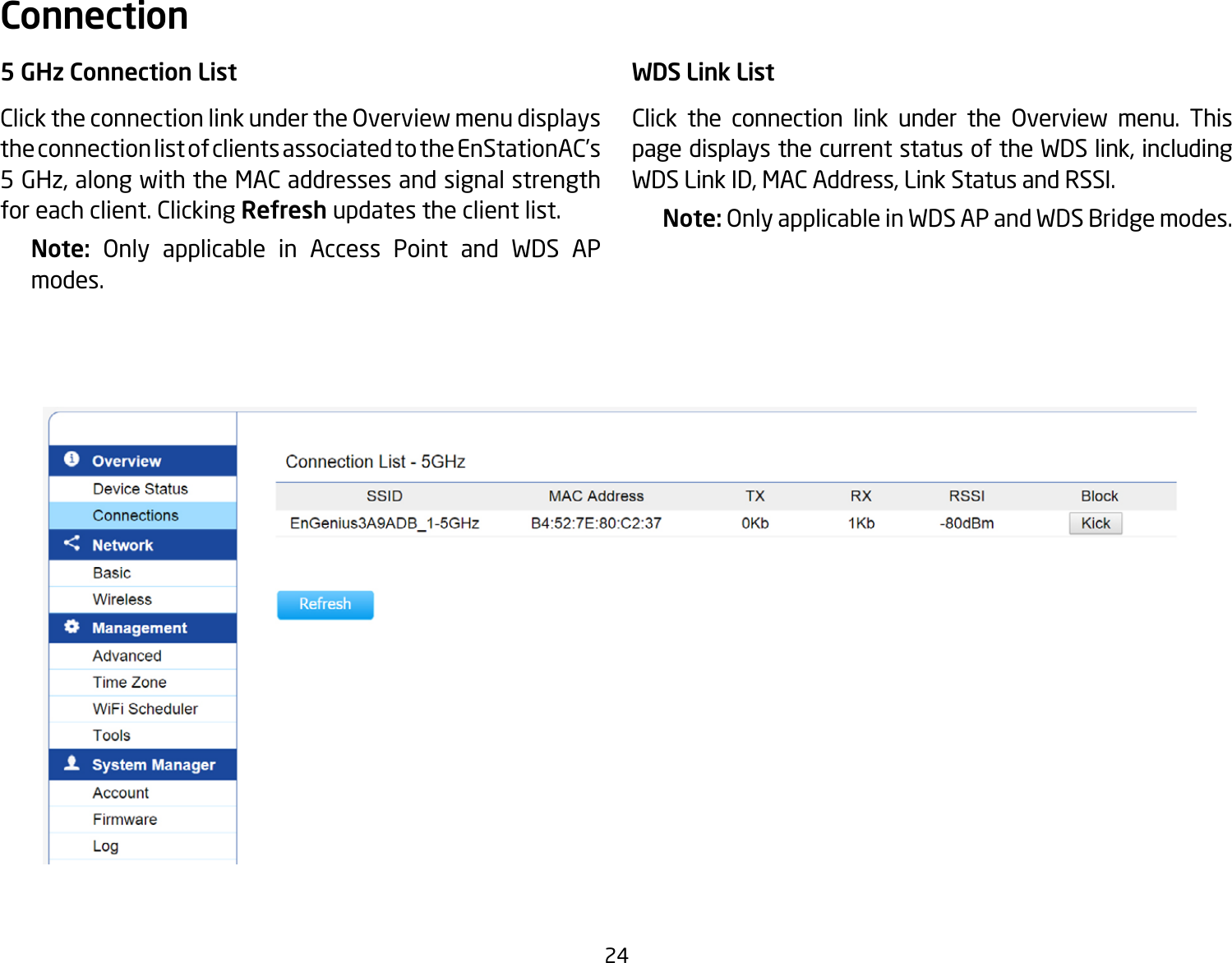 245 GHz Connection ListClicktheconnectionlinkundertheOverviewmenudisplaysthe connection list of clients associated to the EnStationAC’s 5GHz,alongwiththeMACaddressesandsignalstrengthfor each client. Clicking Refresh updates the client list.Note:  Only applicable in Access Point and WDS APmodes.WDS Link ListClick the connection link under the Overview menu. Thispage displays the current status of the WDS link, including WDS Link ID, MAC Address, Link Status and RSSI.Note: OnlyapplicableinWDSAPandWDSBridgemodes.Connection  