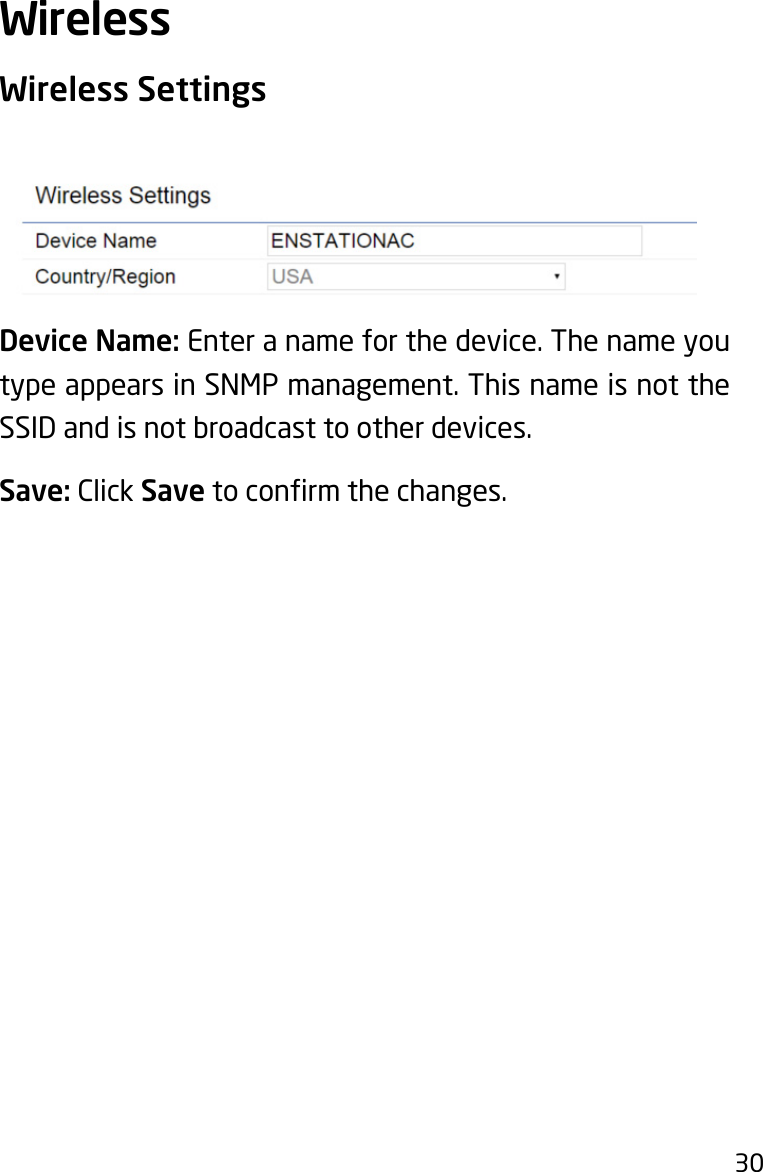 30Wireless SettingsDevice Name: Enter a name for the device. The name you type appears in SNMP management. This name is not the SSID and is not broadcast to other devices.Save: Click Savetoconrmthechanges.Wireless