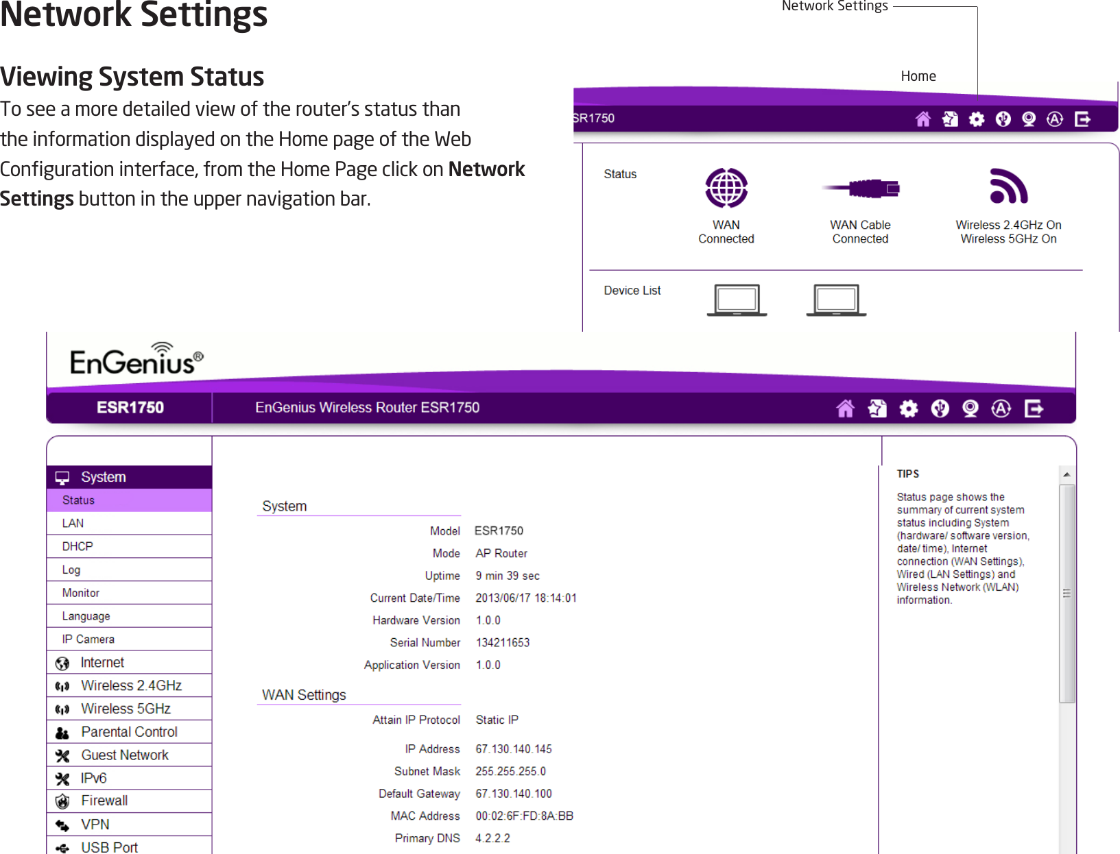 36Note:If a feature or function does not apply to all modes, a note indicates whichmodesareapplicable.Otherwise,itisassumedthefeatureor function applies to all modes.Network SettingsViewing System StatusToseeamoredetailedviewoftherouter’sstatusthantheinformationdisplayedontheHomepageoftheWebCongurationinterface,fromtheHomePageclickonNetwork Settings buttonintheuppernavigationbar.HomeNetworkSettings