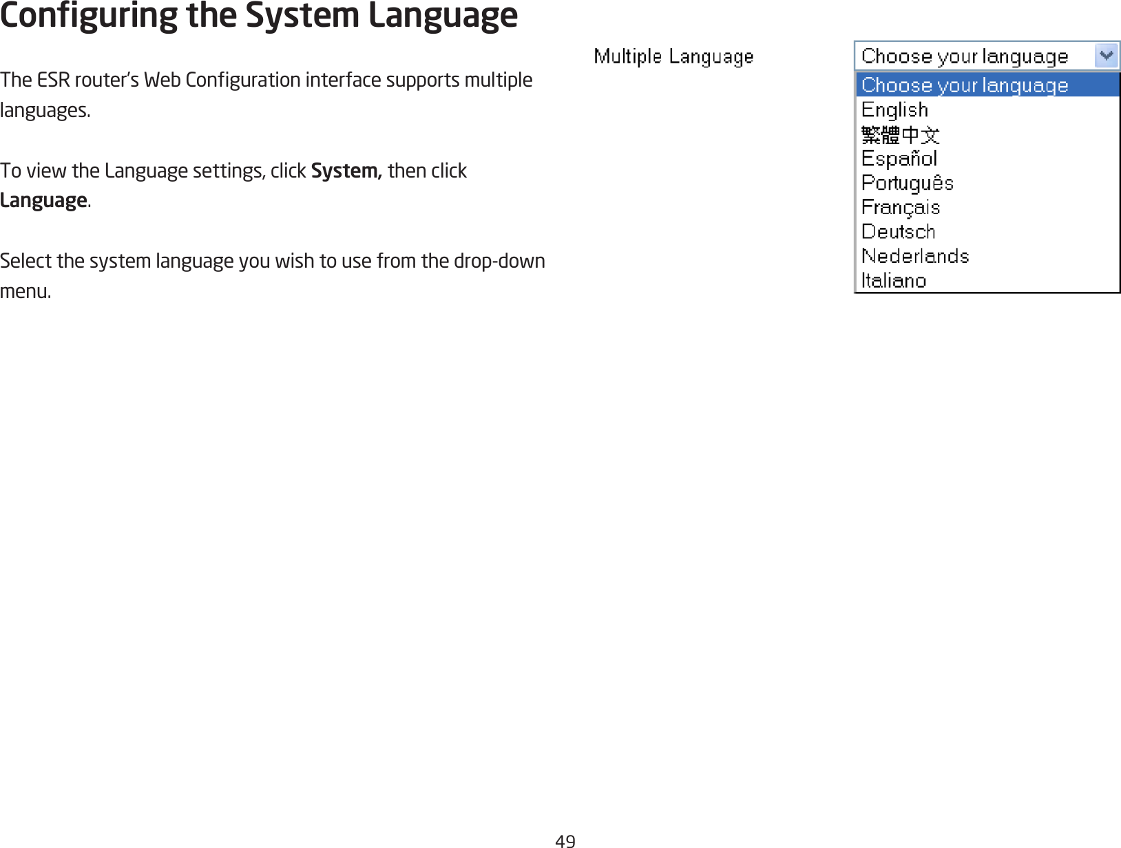 49Conguring the System LanguageTheESRrouter’sWebCongurationinterfacesupportsmultiplelanguages.ToviewtheLanguagesettings,clickSystem, then click Language.Selectthesystemlanguageyouwishtousefromthedrop-downmenu.