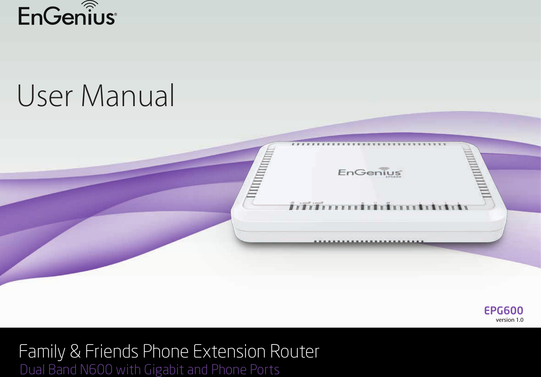 1User ManualFamily &amp; Friends Phone Extension Router Dual Band N600 with Gigabit and Phone PortsEPG600version 1.0