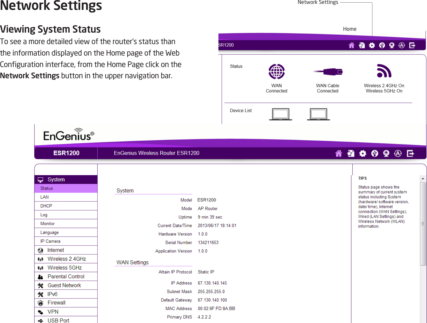 36Note:If a feature or function does not apply to all modes, a note indicates whichmodesareapplicable.Otherwise,itisassumedthefeatureor function applies to all modes.Network SettingsViewing System StatusToseeamoredetailedviewoftherouter’sstatusthantheinformationdisplayedontheHomepageoftheWebCongurationinterface,fromtheHomePageclickontheNetwork Settings buttonintheuppernavigationbar.HomeNetworkSettings