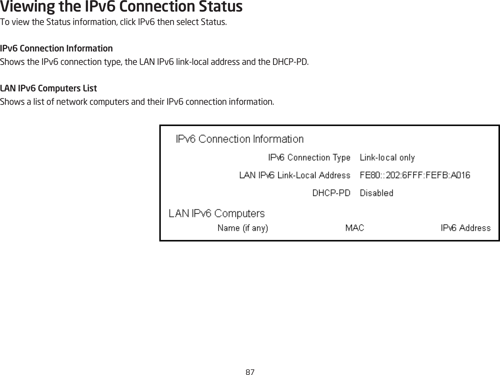 87Viewing the IPv6 Connection StatusToviewtheStatusinformation,clickIPv6thenselectStatus.IPv6 Connection InformationShowstheIPv6connectiontype,theLANIPv6link-localaddressandtheDHCP-PD.LAN IPv6 Computers ListShowsalistofnetworkcomputersandtheirIPv6connectioninformation.