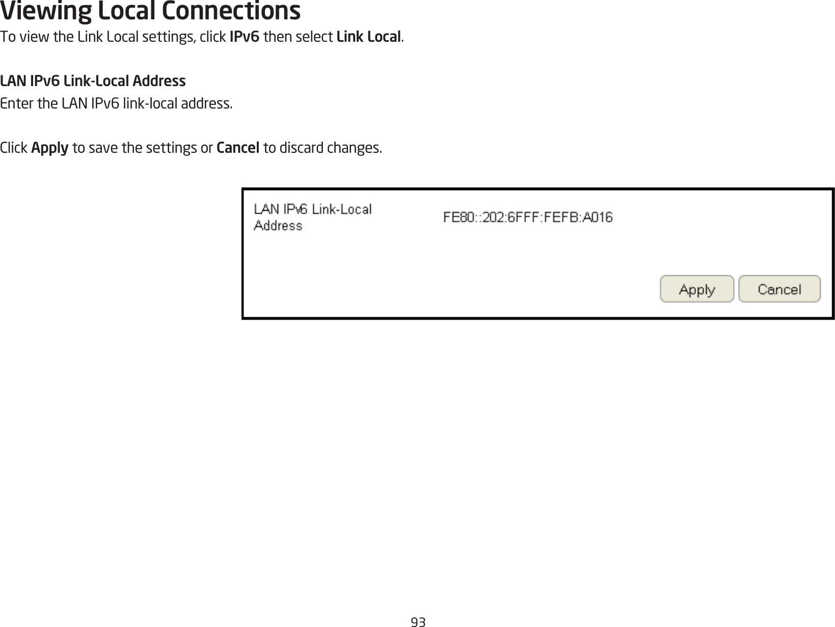 93Viewing Local ConnectionsToviewtheLinkLocalsettings,clickIPv6 then select Link Local.LAN IPv6 Link-Local AddressEntertheLANIPv6link-localaddress.ClickApply to save the settings or Cancel to discard changes.