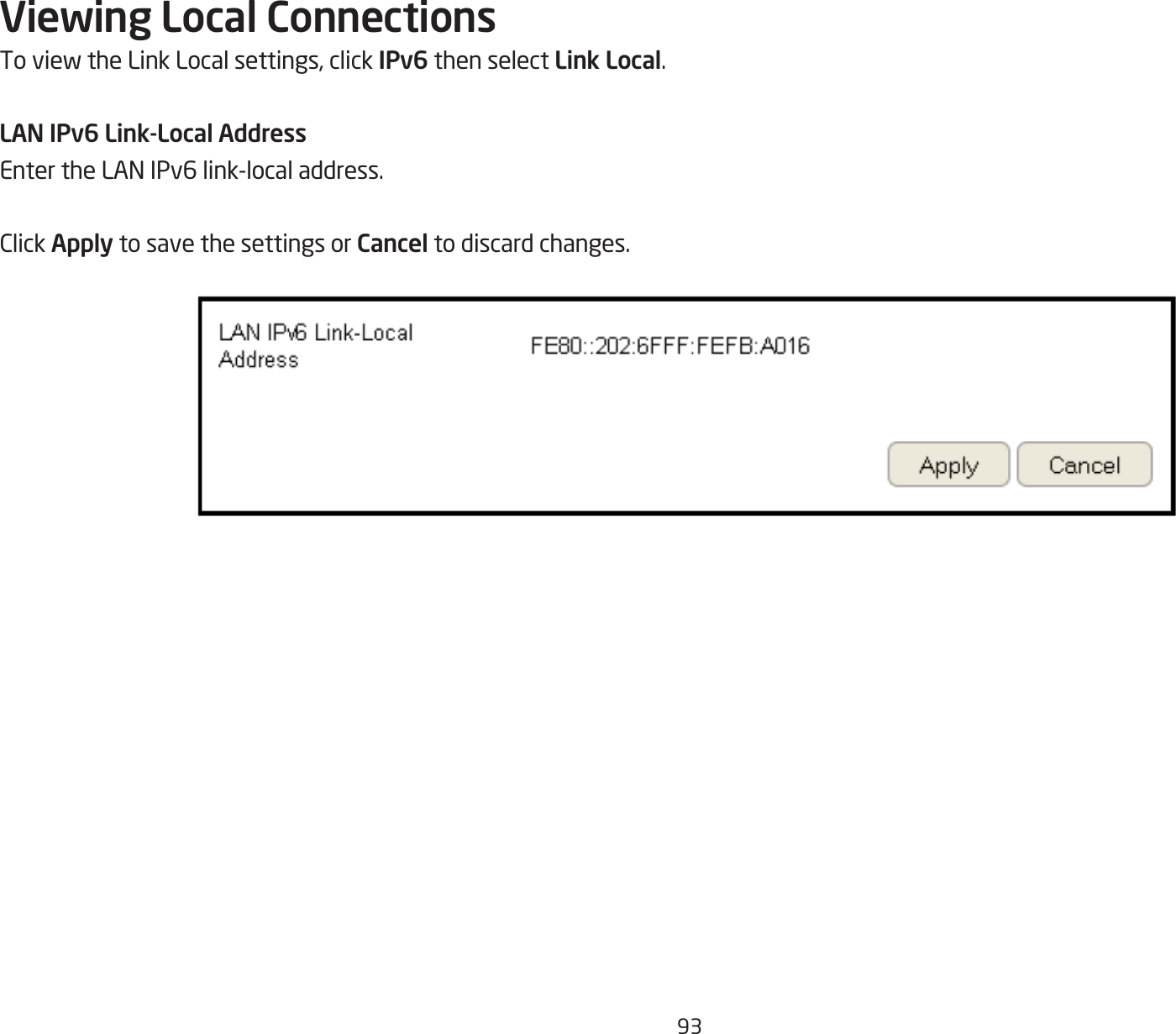93Viewing Local ConnectionsToviewtheLinkLocalsettings,clickIPv6 then select Link Local.LAN IPv6 Link-Local AddressEntertheLANIPv6link-localaddress.ClickApply to save the settings or Cancel to discard changes.