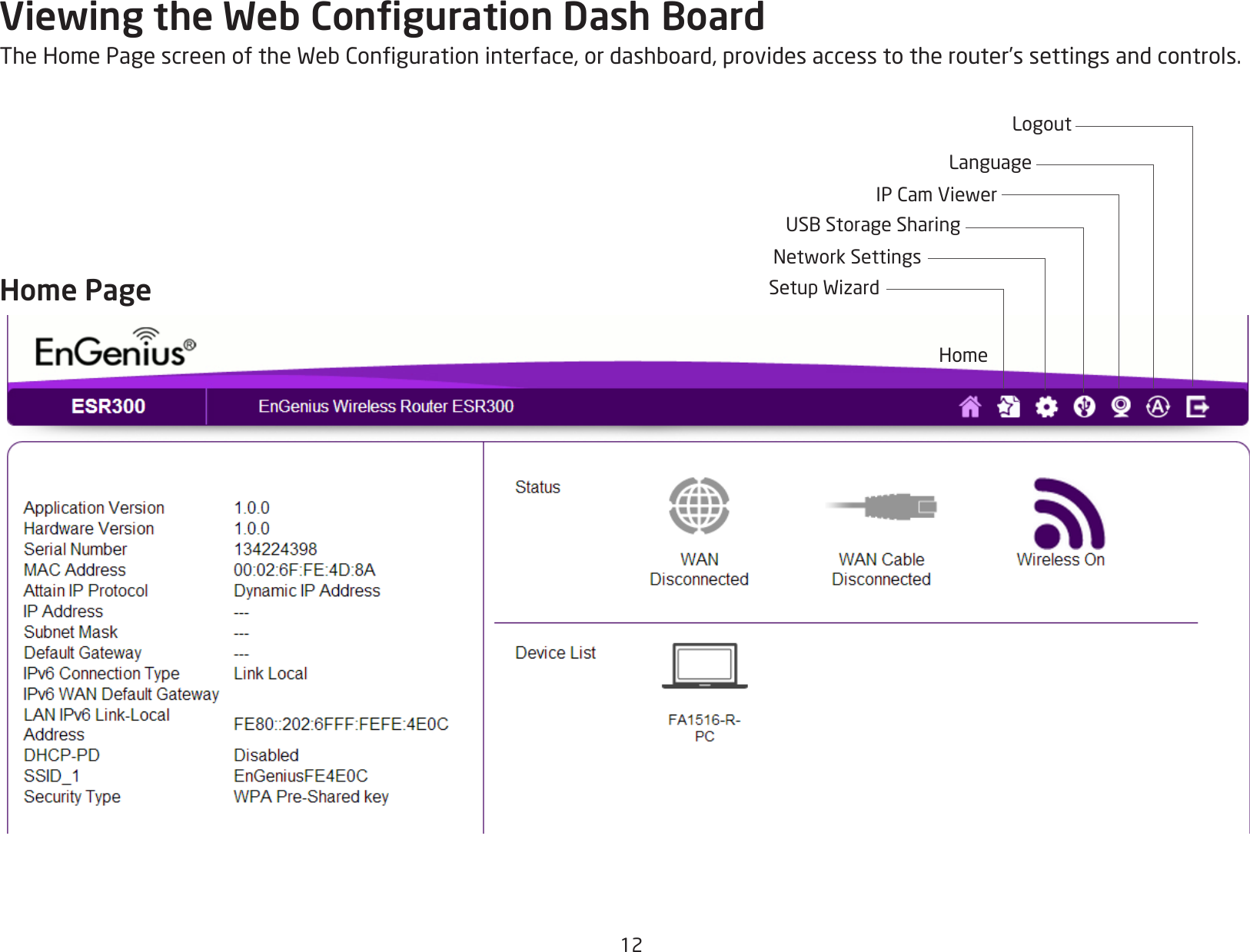 12Viewing the Web Conguration Dash BoardTheHomePagescreenoftheWebCongurationinterface,ordashboard,providesaccesstotherouter’ssettingsandcontrols.Home PageHomeSetupWizardNetworkSettingsUSBStorageSharingIPCamViewerLanguageLogout