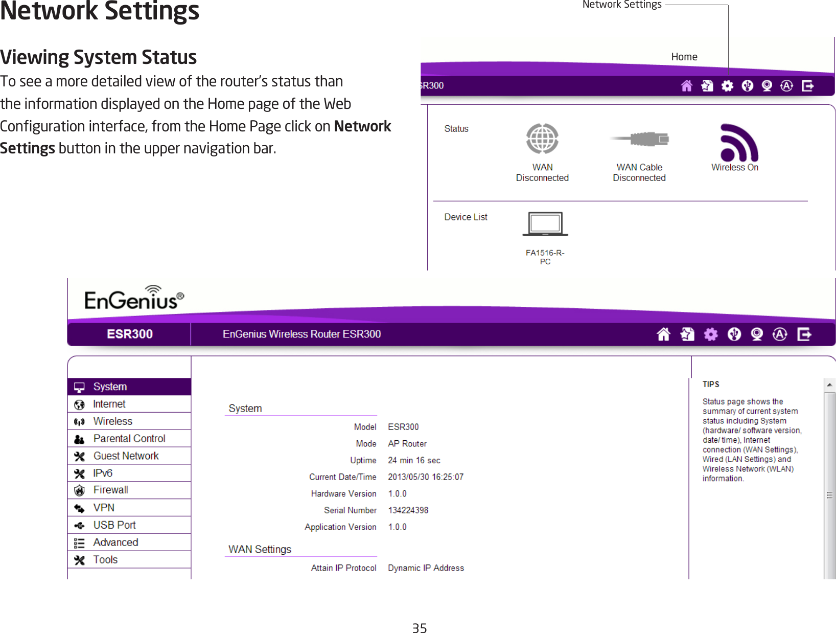 35Network SettingsViewing System StatusToseeamoredetailedviewoftherouter’sstatusthantheinformationdisplayedontheHomepageoftheWebCongurationinterface,fromtheHomePageclickonNetwork Settings buttonintheuppernavigationbar.HomeNetworkSettings