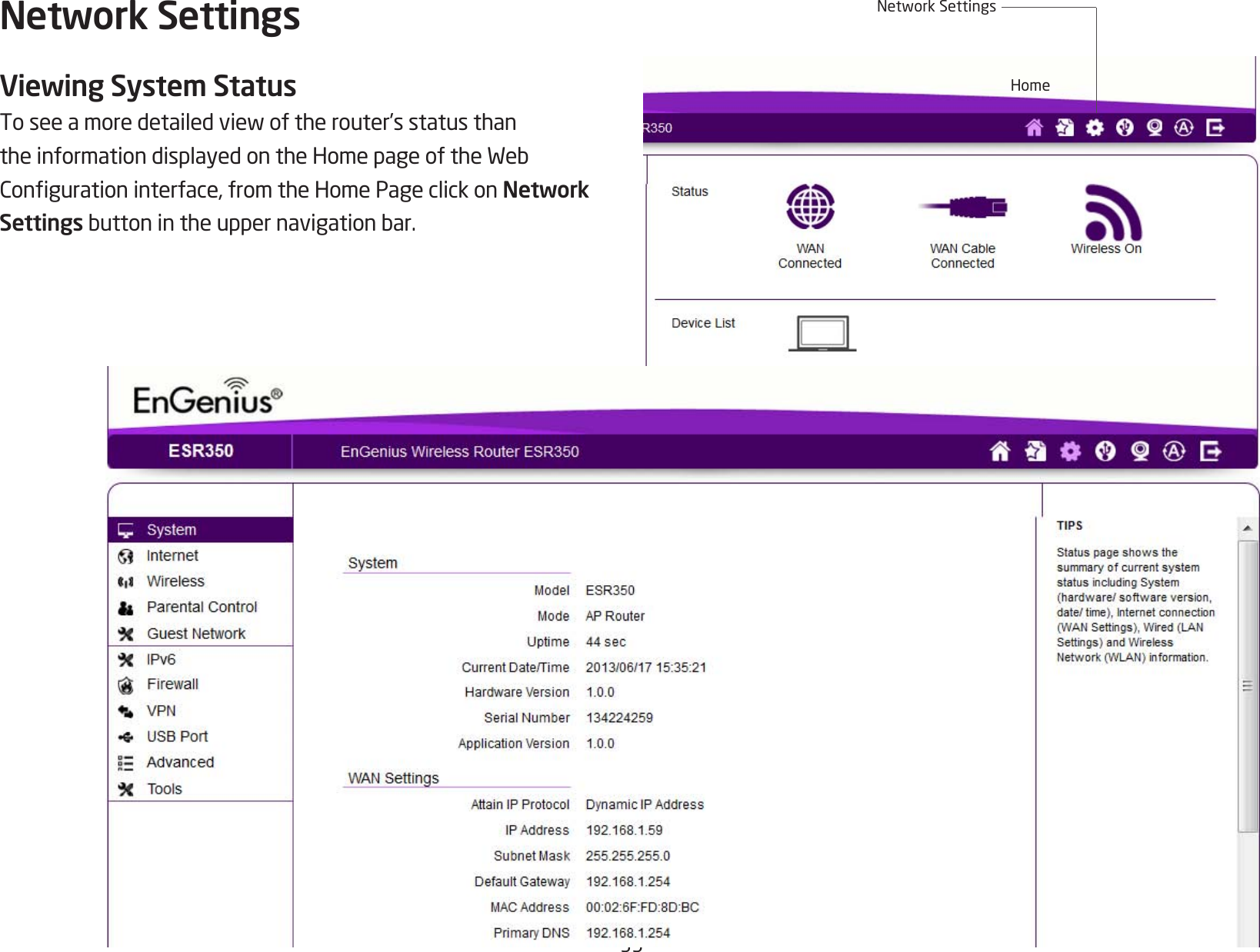 35Network SettingsViewing System StatusToseeamoredetailedviewoftherouter’sstatusthantheinformationdisplayedontheHomepageoftheWebCongurationinterface,fromtheHomePageclickonNetwork Settings buttonintheuppernavigationbar.HomeNetworkSettings